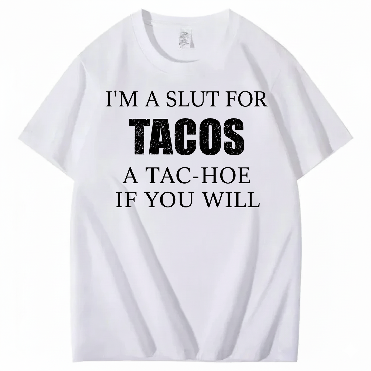 I’M A SLUT FOR TACOS A TAC-HOE IF YOU WILL T-SHIRT (FRONT PRINT)