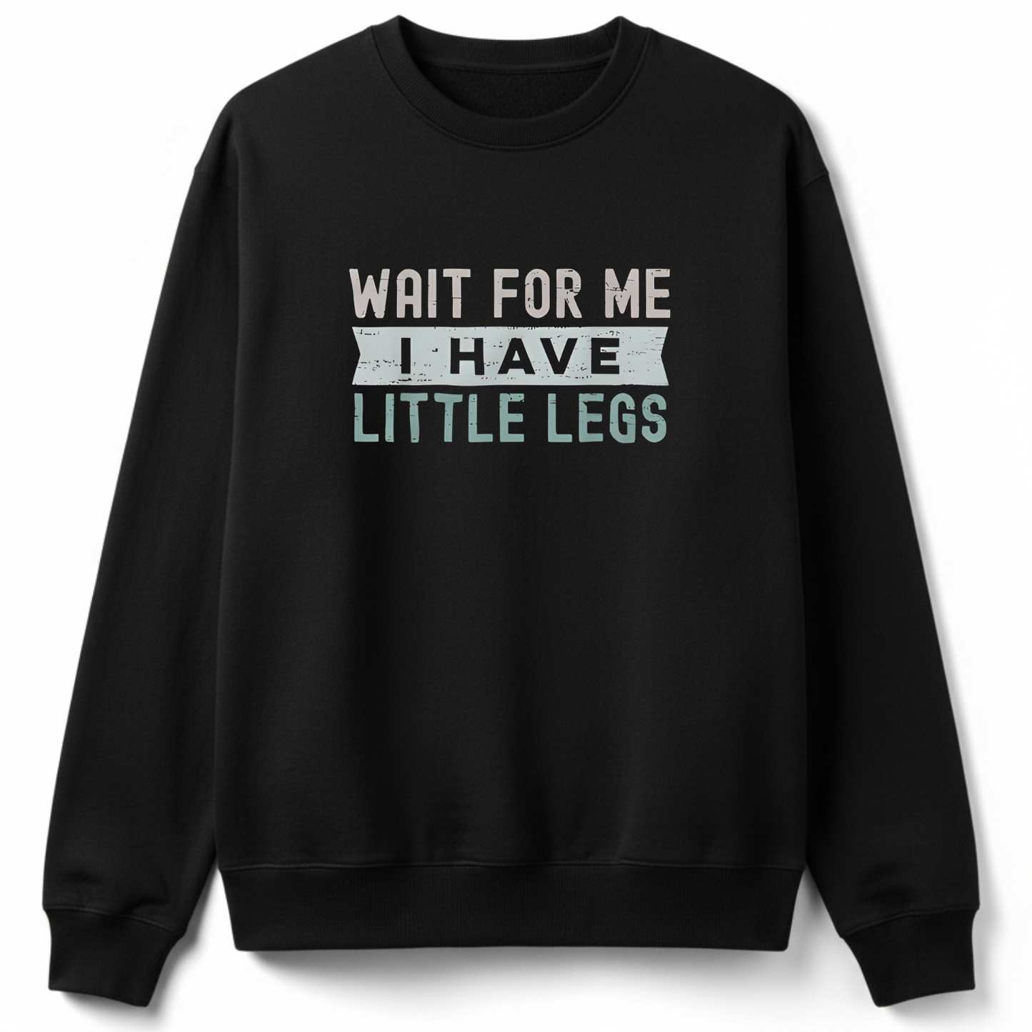 Wait For Me I Have Little Legs Sweatshirt
