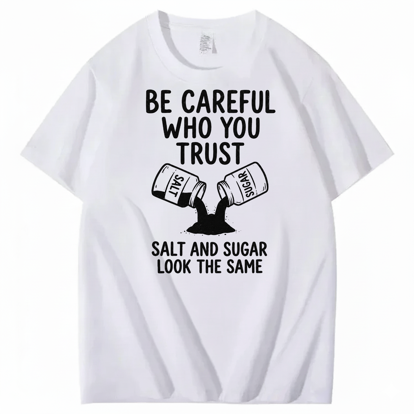 BE CAREFUL WHO YOU TRUST — SALT AND SUGAR LOOK THE SAME T-SHIRT (FRONT PRINT)