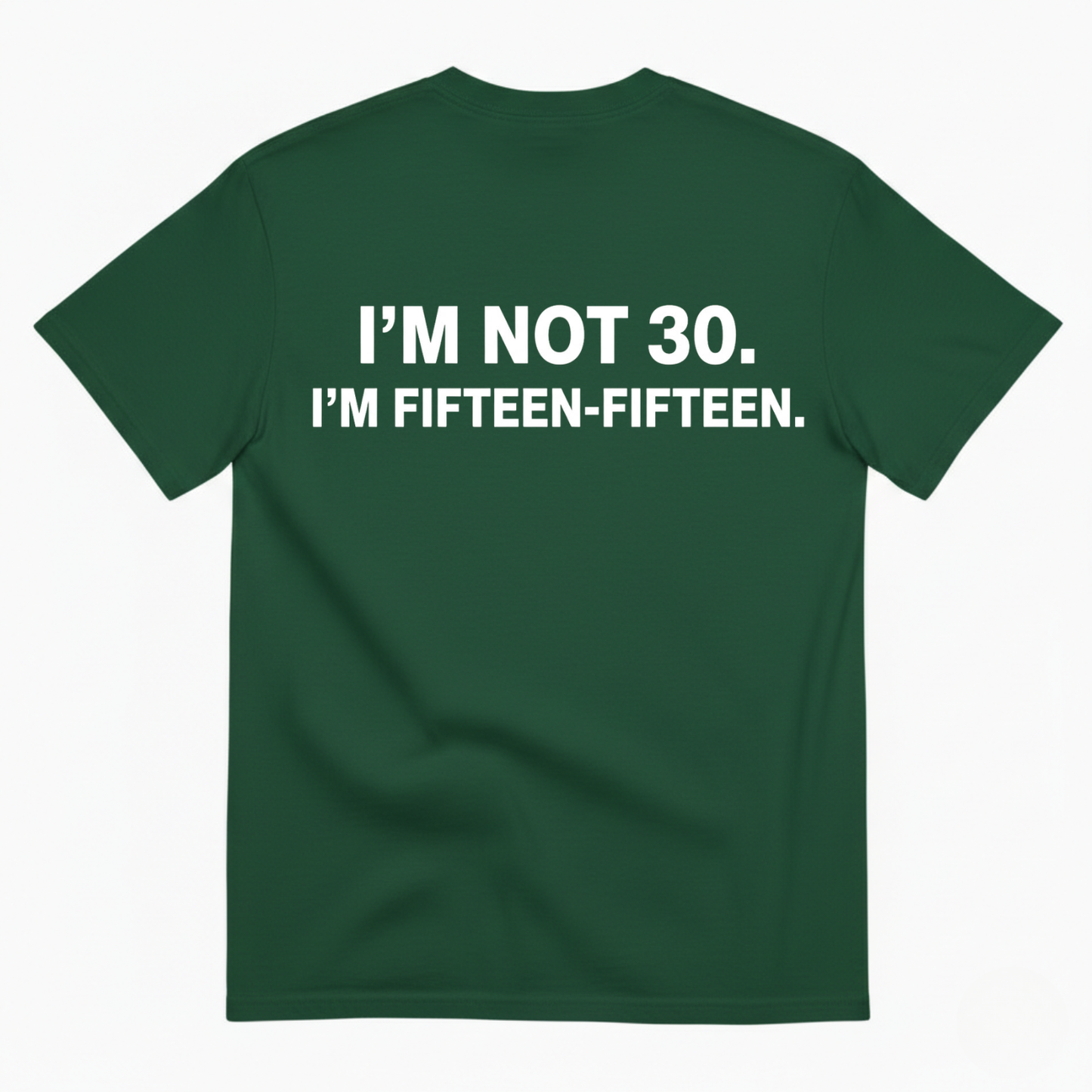 I'M NOT 30,I'M FIFTEEN - FIFTEEN T - SHIRT (BACK PRINT)
