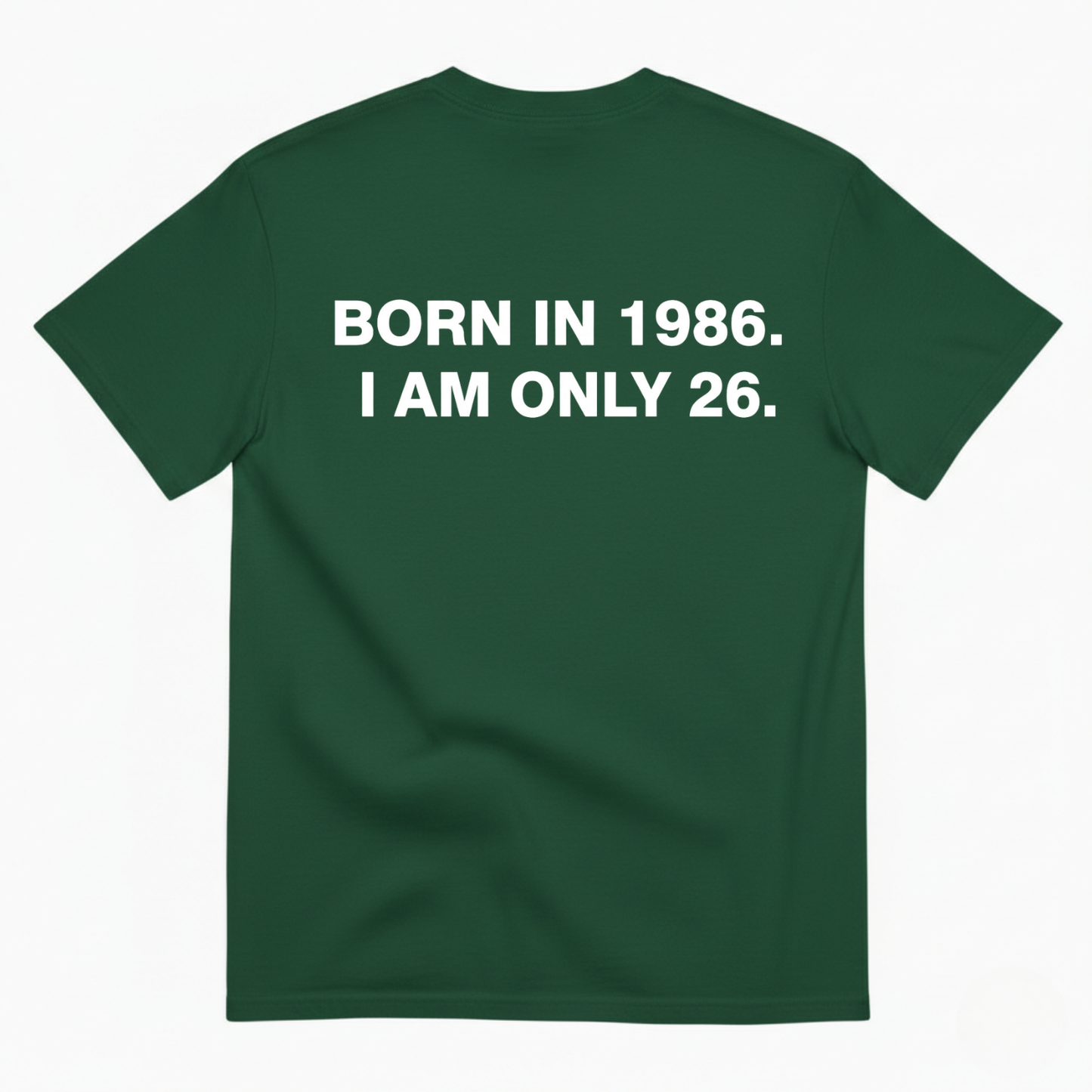 BORN IN 1986. I AM ONLY 26 T - SHIRT (BACK PRINT)