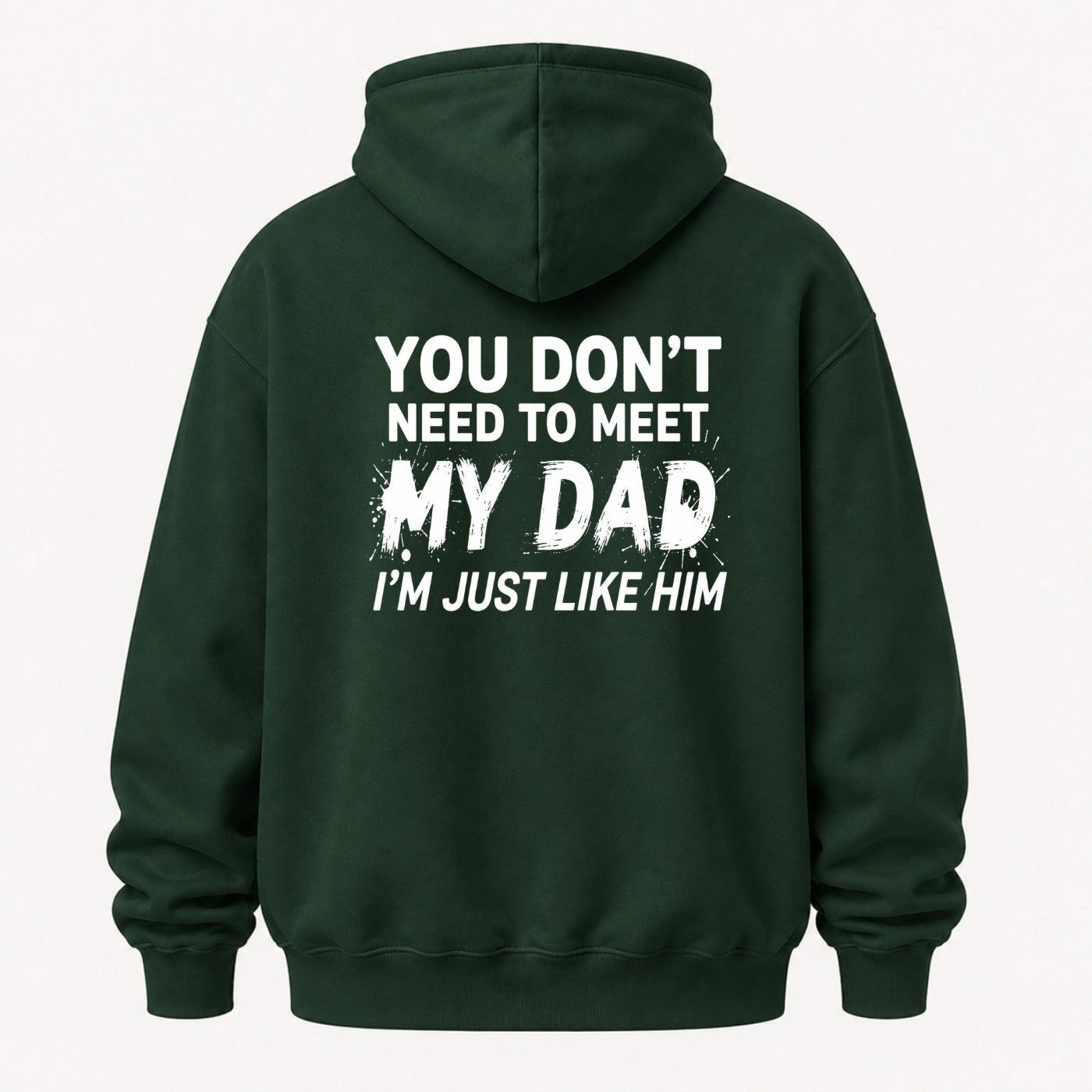 YOU DON’T NEED TO MEET MY DAD, I’M JUST LIKE HIM HOODIE (BACK PRINT)