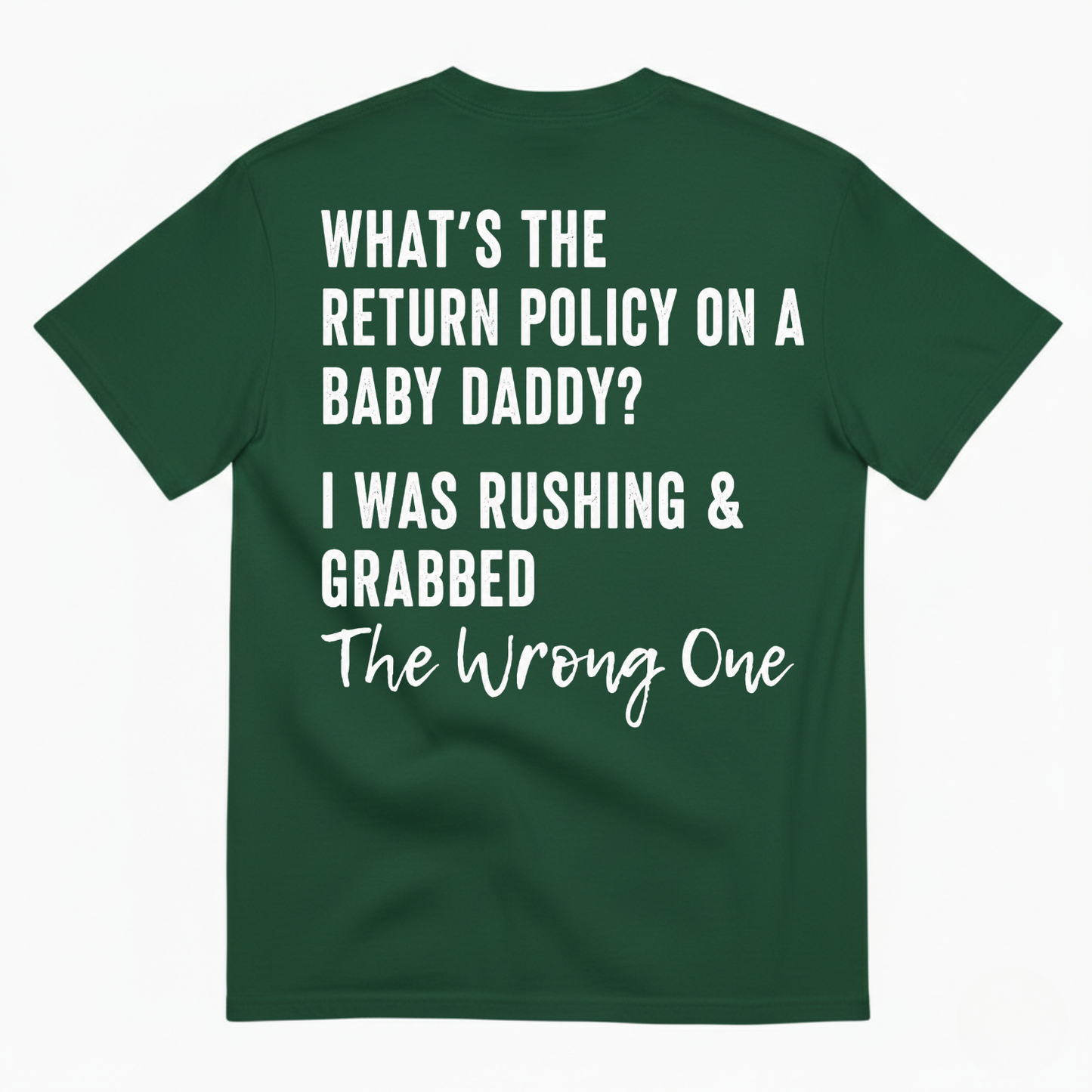 WHAT’S THE RETURN POLICY ON A BABY DADDY? I WAS RUSHING & GRABBED THE WRONG ONE T-SHIRT (BACK PRINT)