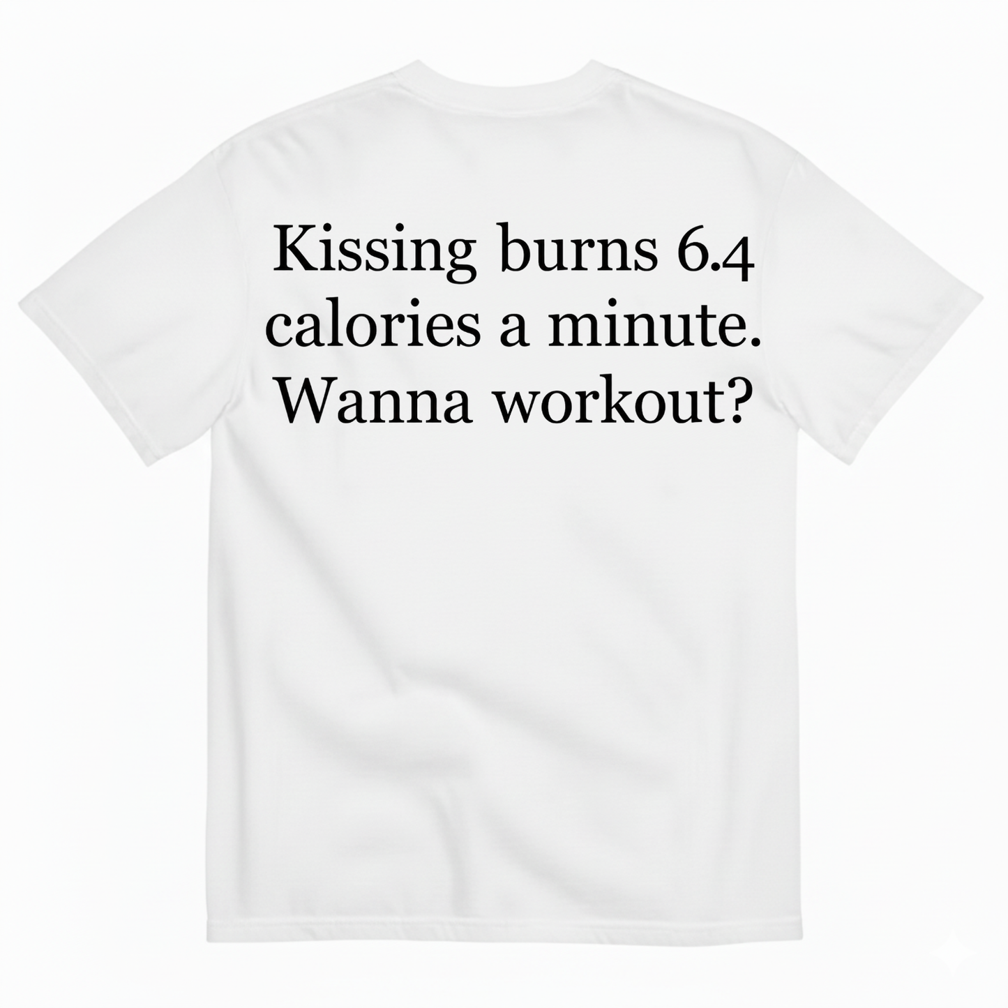 KISSING BURNS 6.4 CALORIES A MINUTE T-SHIRT (BACK PRINT)