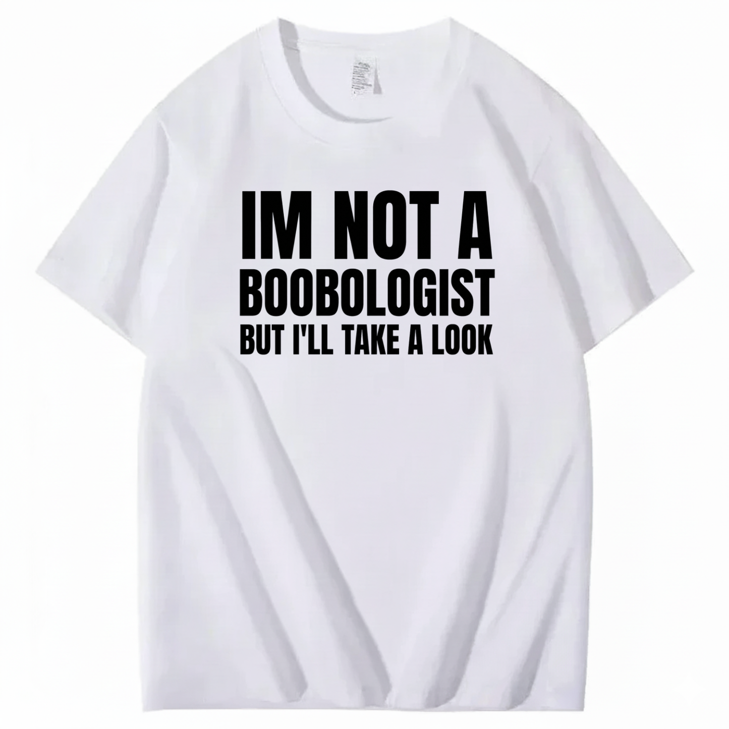 IM NOT A BOOBOLOGIST BUT I'LL TAKE A LOOK T-SHIRT (FRONT PRINT)