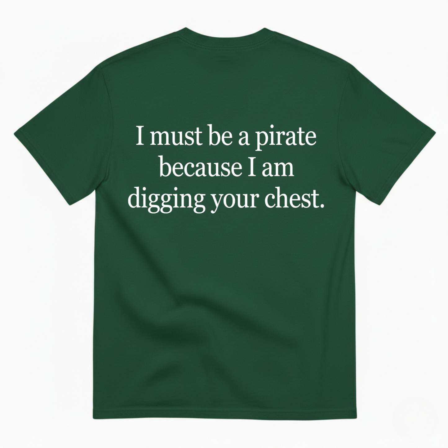 I MUST BE A PIRATE BECAUSE I AM DIGGING YOUR CHEST T - SHIRT (BACK PRINT)