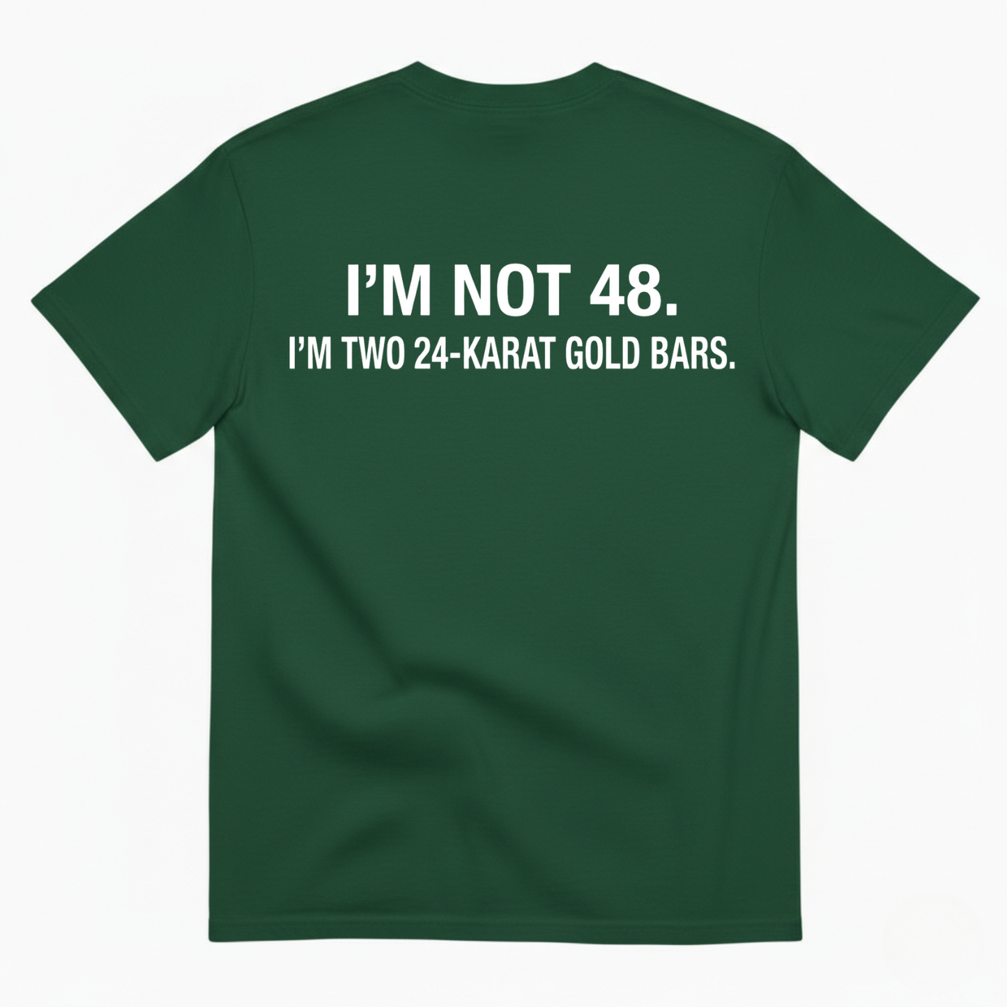 I'M NOT 48 I'M TWO 24-KARAT GOLD BARS T - SHIRT (BACK PRINT)