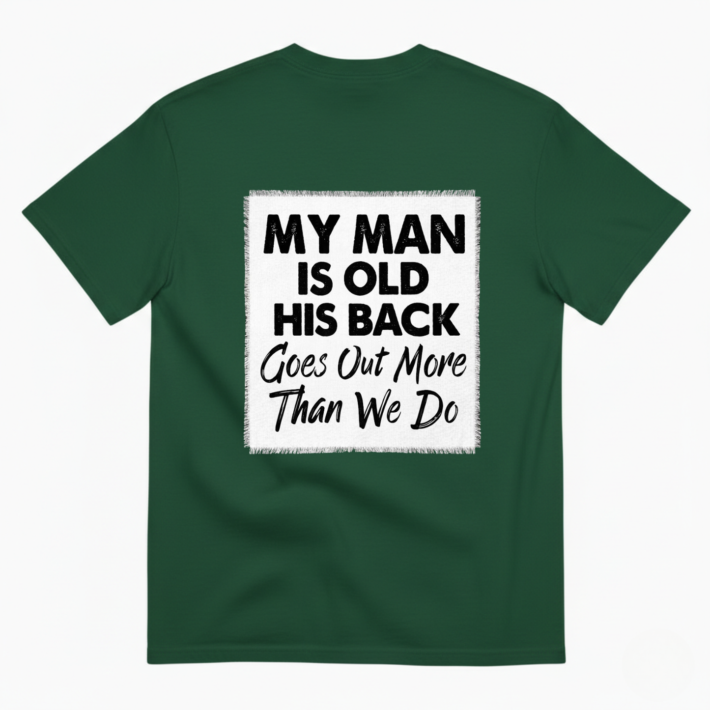 MY MAN IS OLD HIS BACK GOES OUT MORE THAN WE DO T - SHIRT (BACK PRINT)