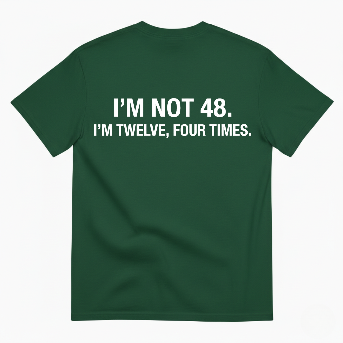 I'M NOT 48 I'M TWELVE, FOUR TIMES T - SHIRT (BACK PRINT)