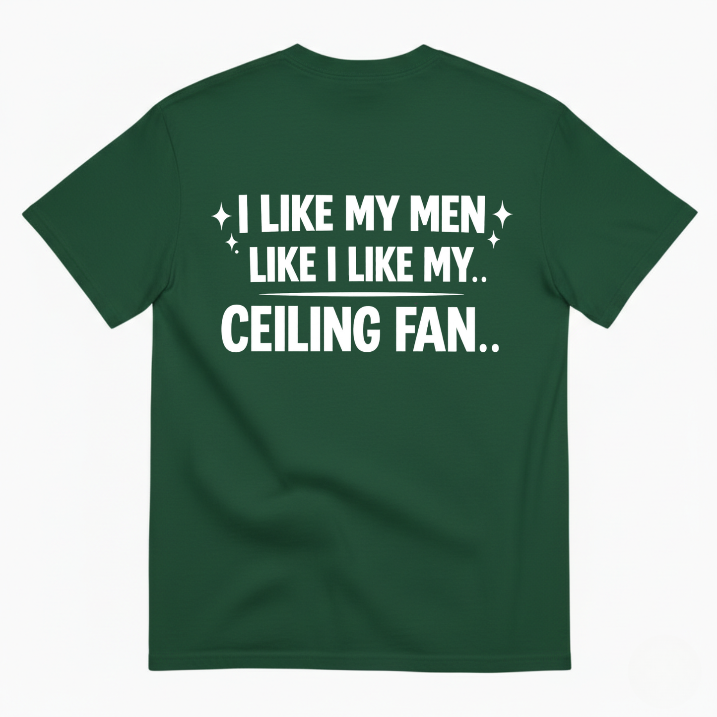 I LIKE MY MEN LIKE I LIKE MY.. CEILING FAN T - SHIRT (BACK PRINT)