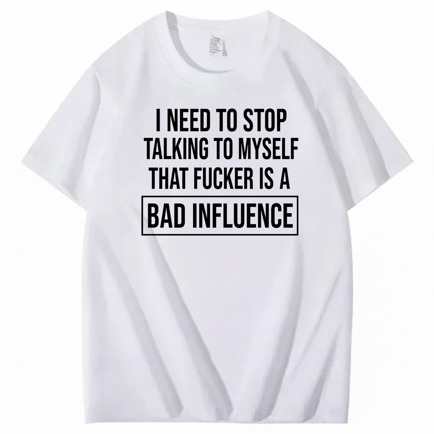 I NEED TO STOP TALKING TO MYSELF THAT FUCKER IS A BAD INFLUENCE T-SHIRT (FRONT PRINT)