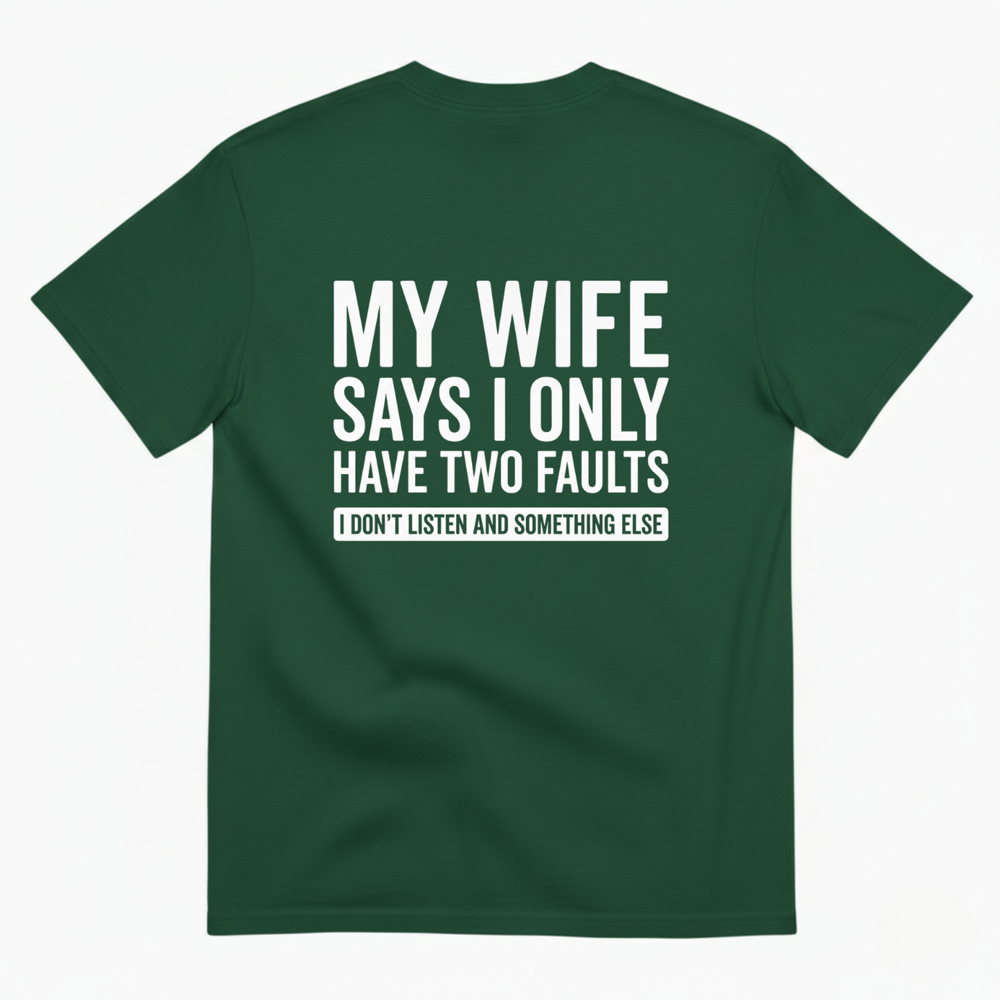 MY WIFE SAYS I ONLY HAVE TWO FAULTS T - SHIRT (BACK PRINT)