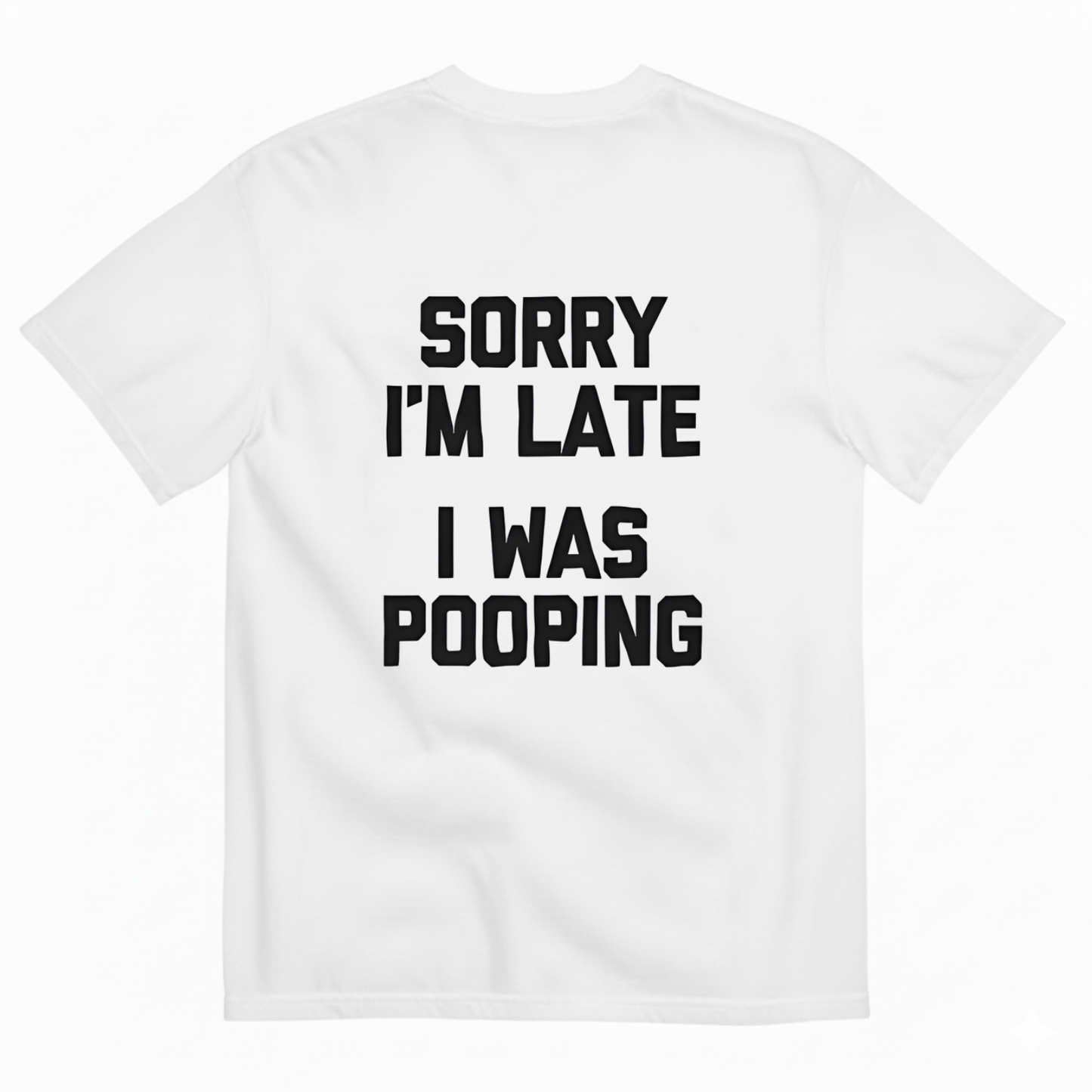 SORRY I'M LATE, I WAS POOPING T- SHIRT