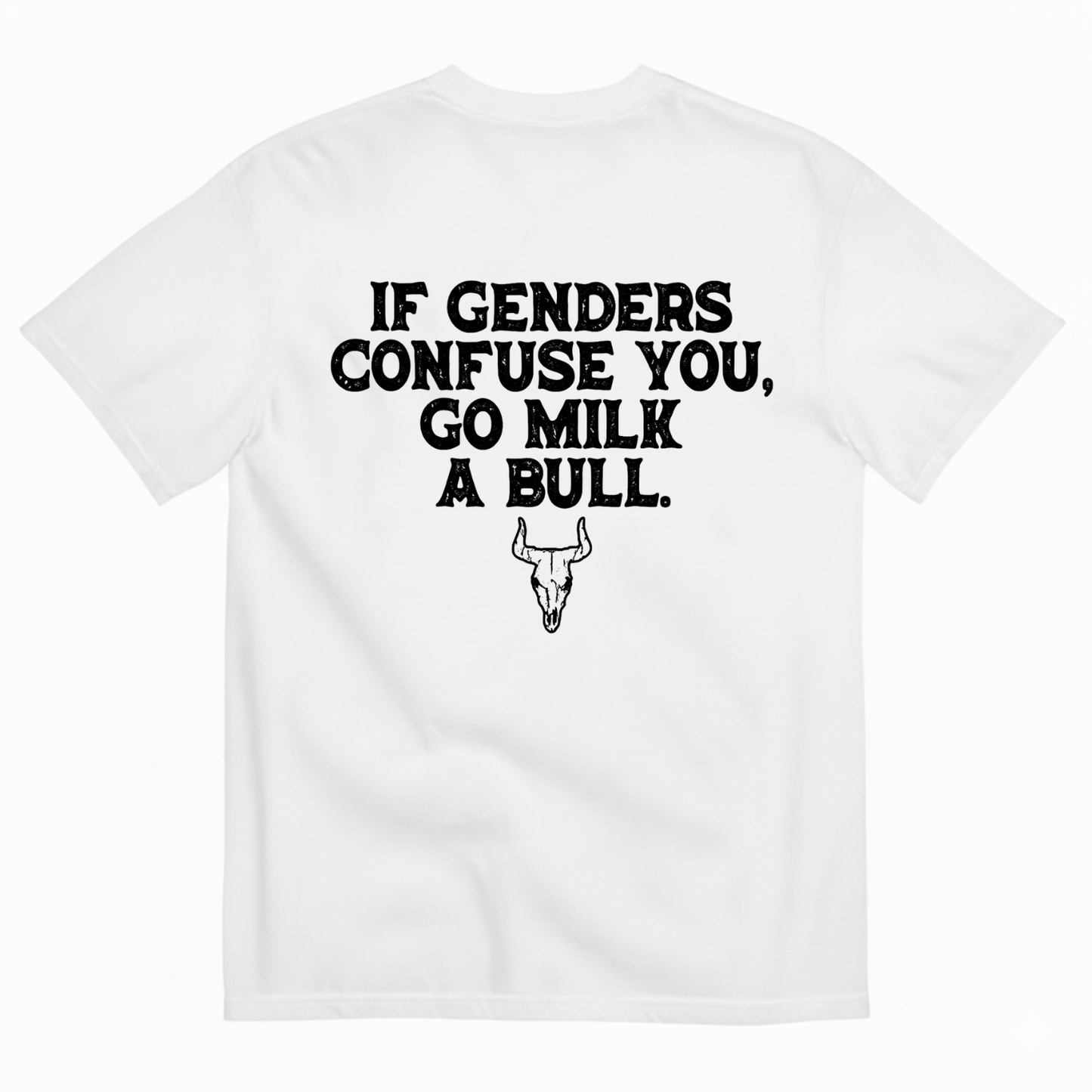 IF GENDERS CONFUSE YOU, GO MILK A BULL T - SHIRT (BACK PRINT)