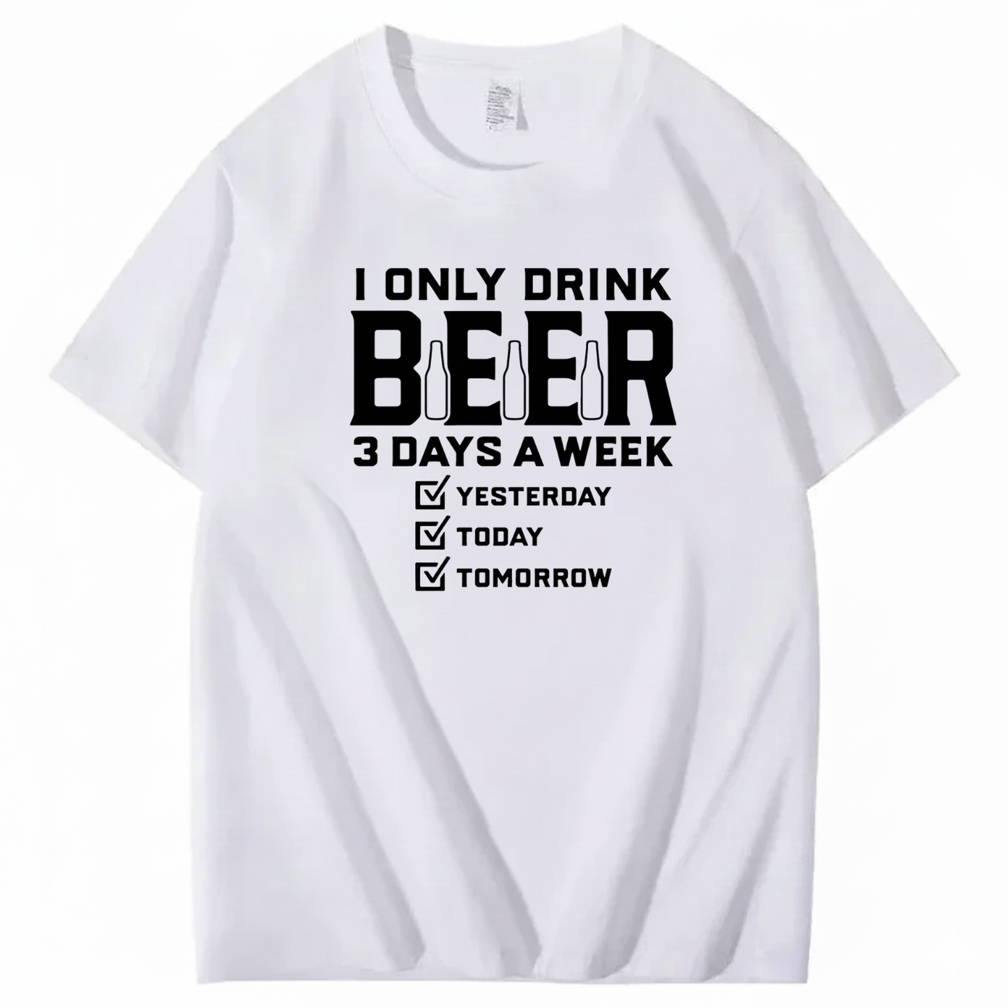 I ONLY DRINK BEER 3 DAYS A WEEK YESTERDAY TODAY TOMORROW T-SHIRT (FRONT PRINT)