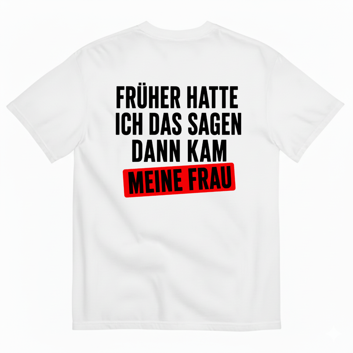 FRÜHER HATTE ICH DAS SAGEN DANN KAM MEINE FRAU T-SHIRT (BACK PRINT)