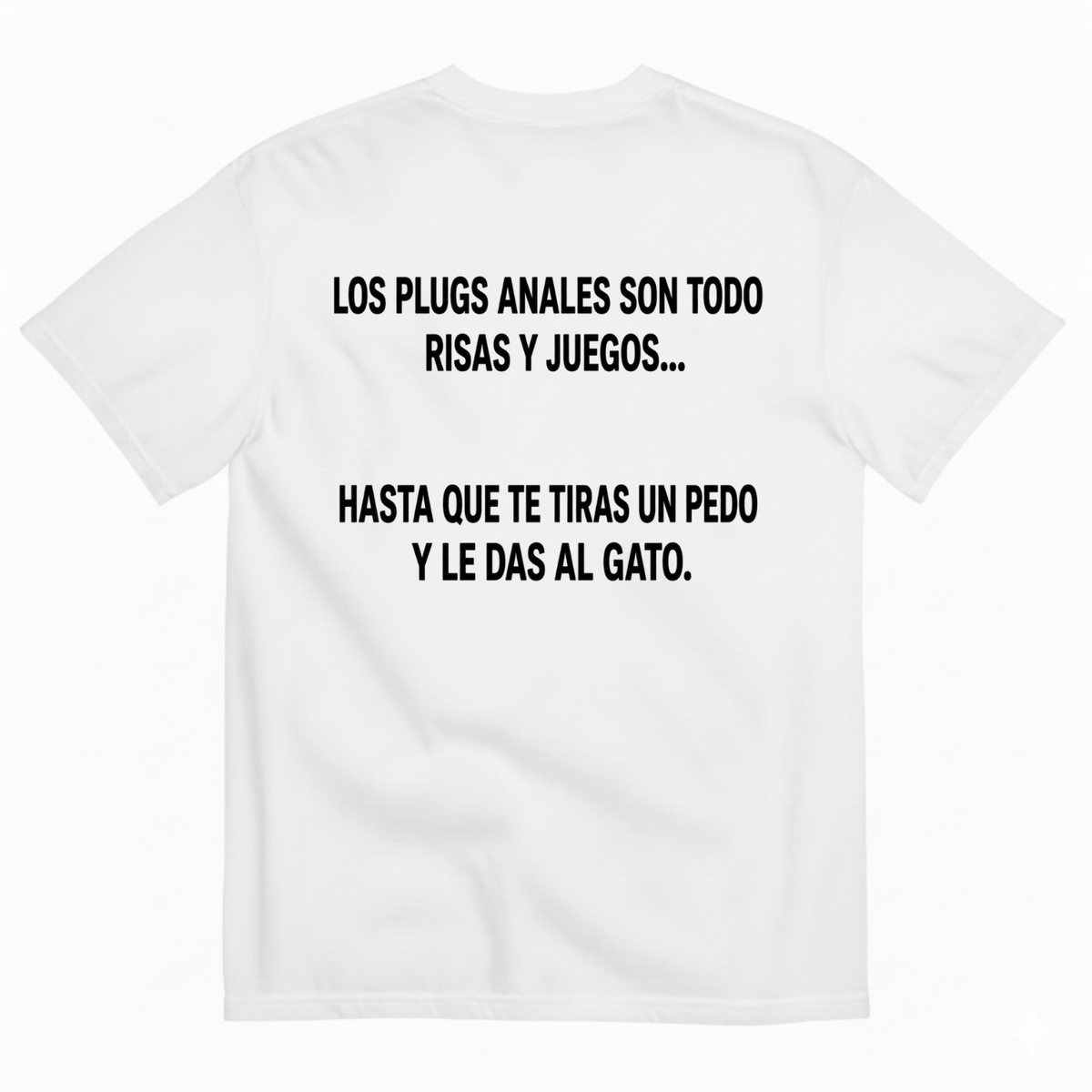 LOS PLUGS ANALES SON TODO RISAS Y JUEGOS... HASTA QUE TE TIRAS UN PEDO Y LE DAS AL GATO T-SHIRT (BACK PRINT)