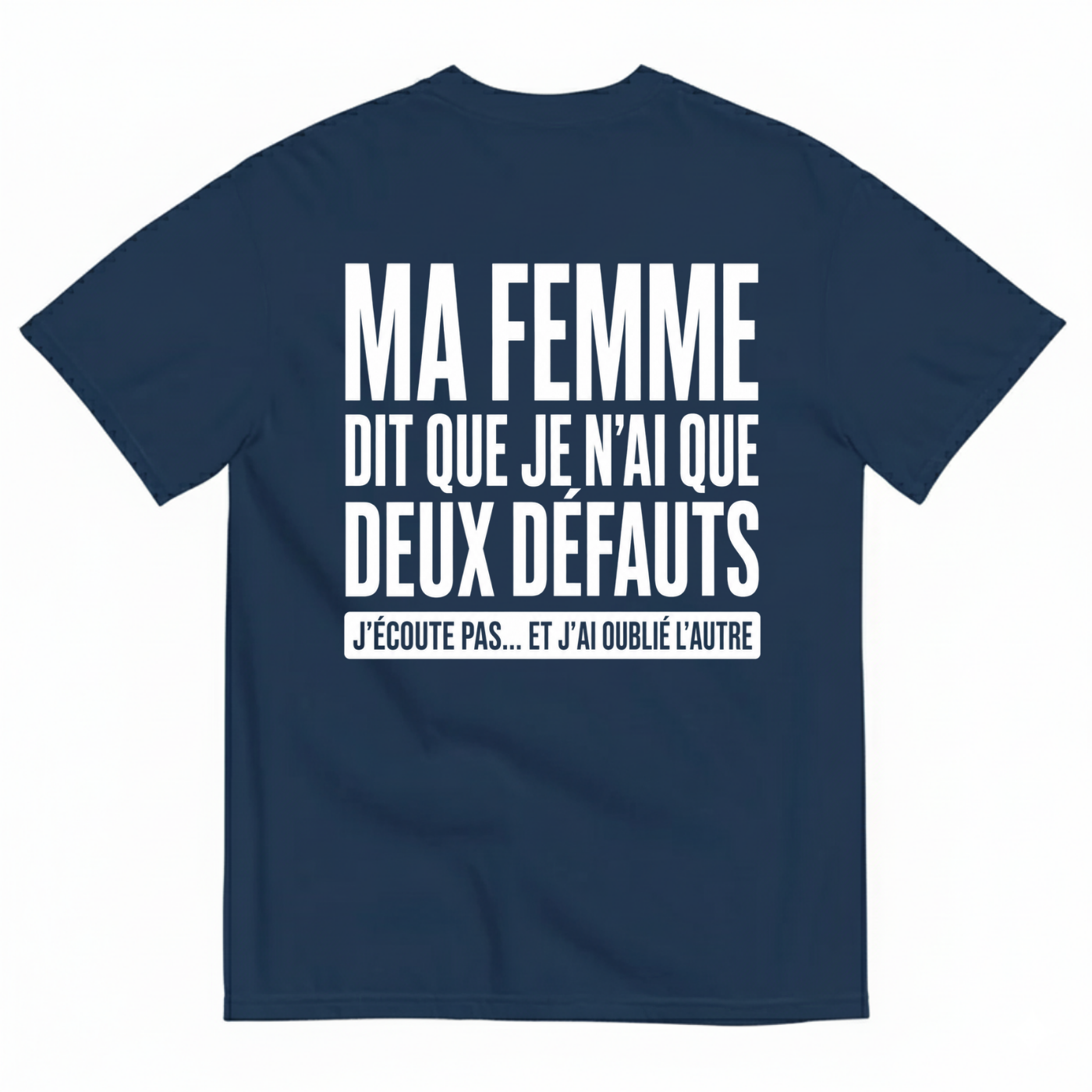 MA FEMME DIT QUE JE N’AI QUE DEUX DÉFAUTS T-SHIRT (BACK PRINT)