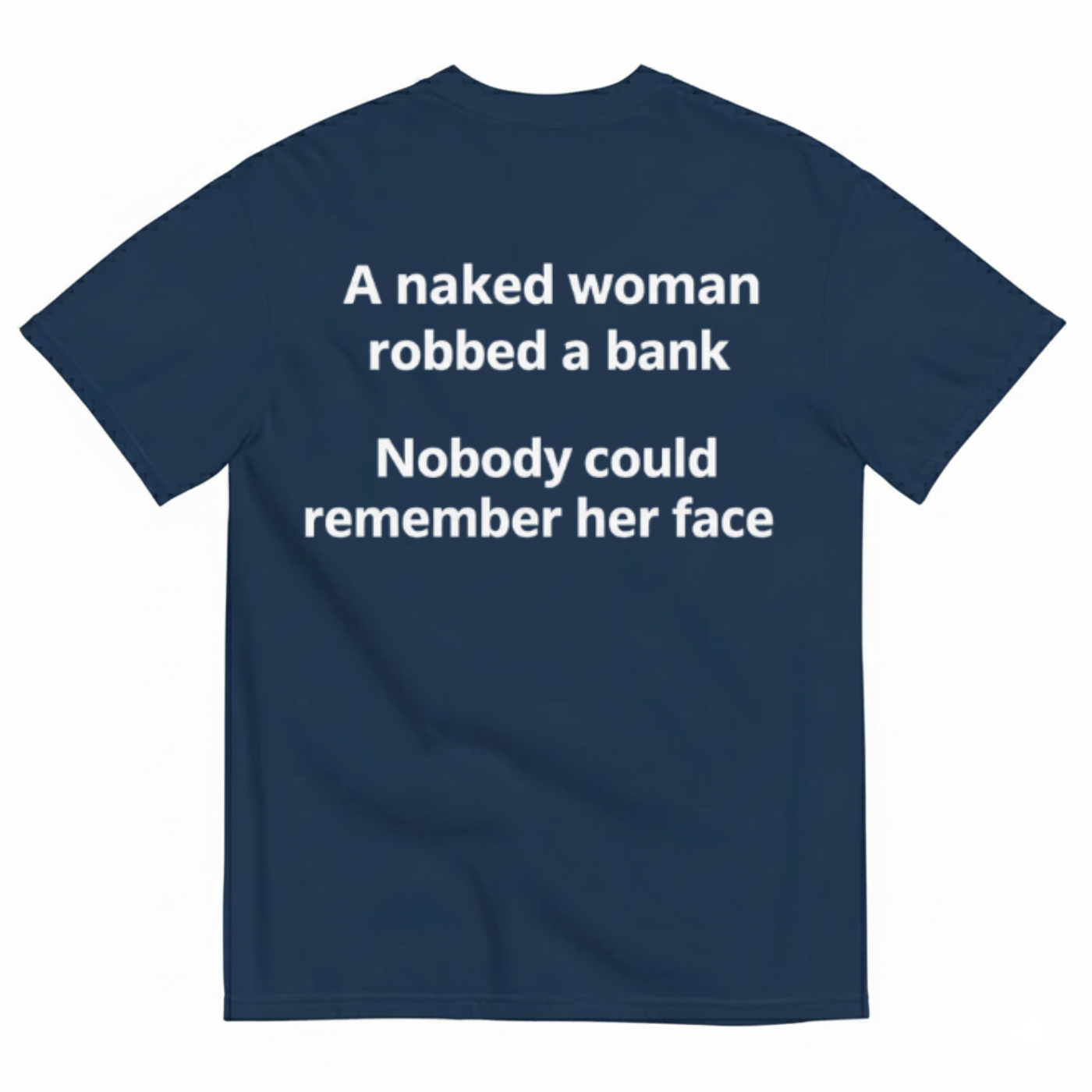 A NAKED WOMAN ROBBED A BANK. NOBODY COULD REMEMBER HER FACE T-SHIRT (BACK PRINT)