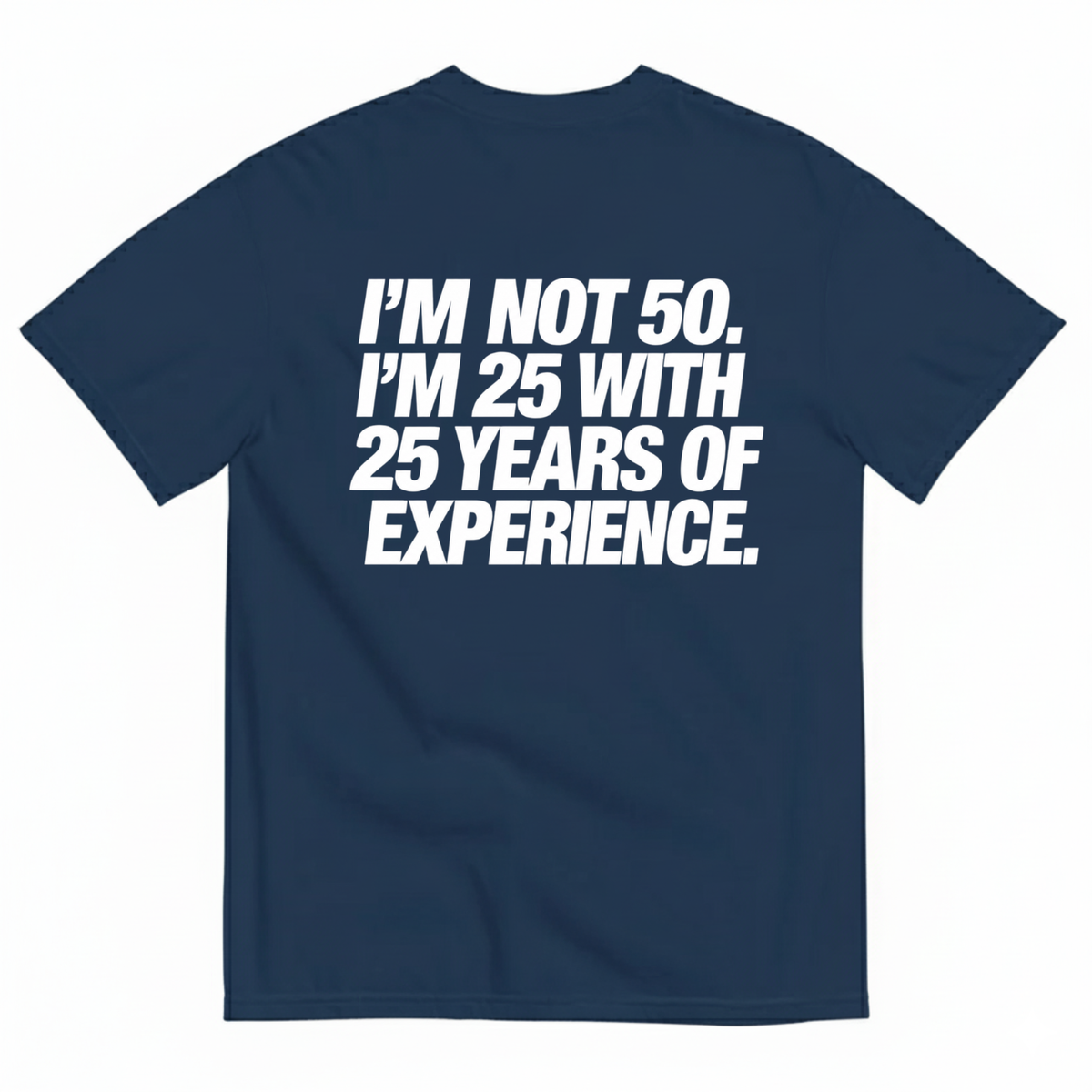 I’M NOT 50. I’M 25 WITH 25 YEARS OF EXPERIENCE T-SHIRT (BACK PRINT)