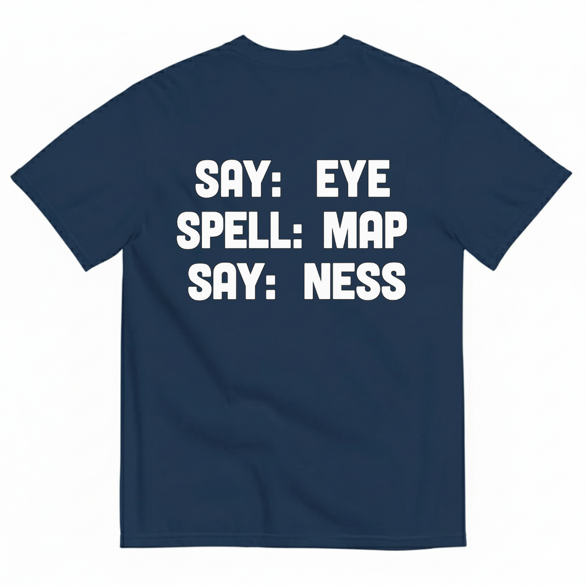SAY: EYE / SPELL: MAP / SAY: NESS T-SHIRT (BACK PRINT)