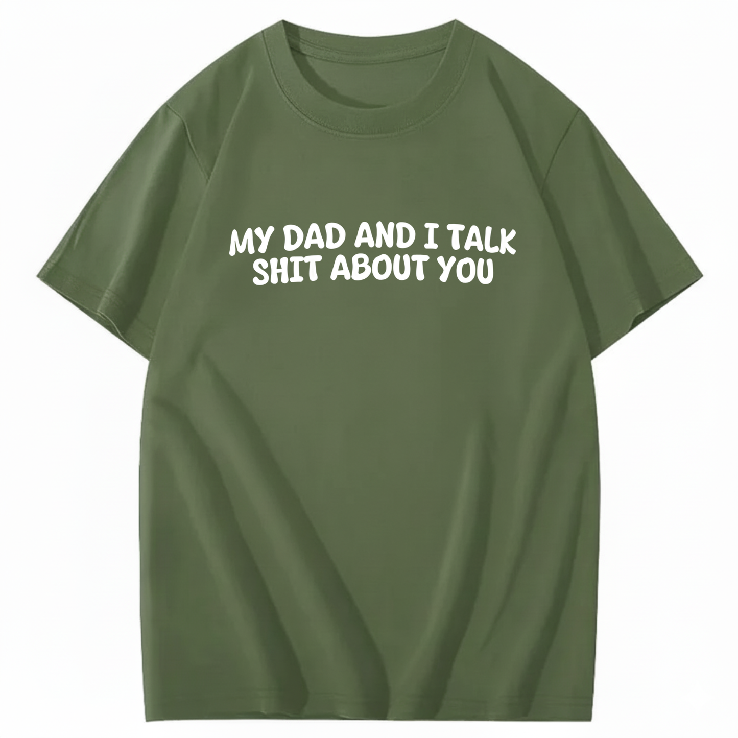 My Dad and I Talk Shit about You T-shirt (Front Print)
