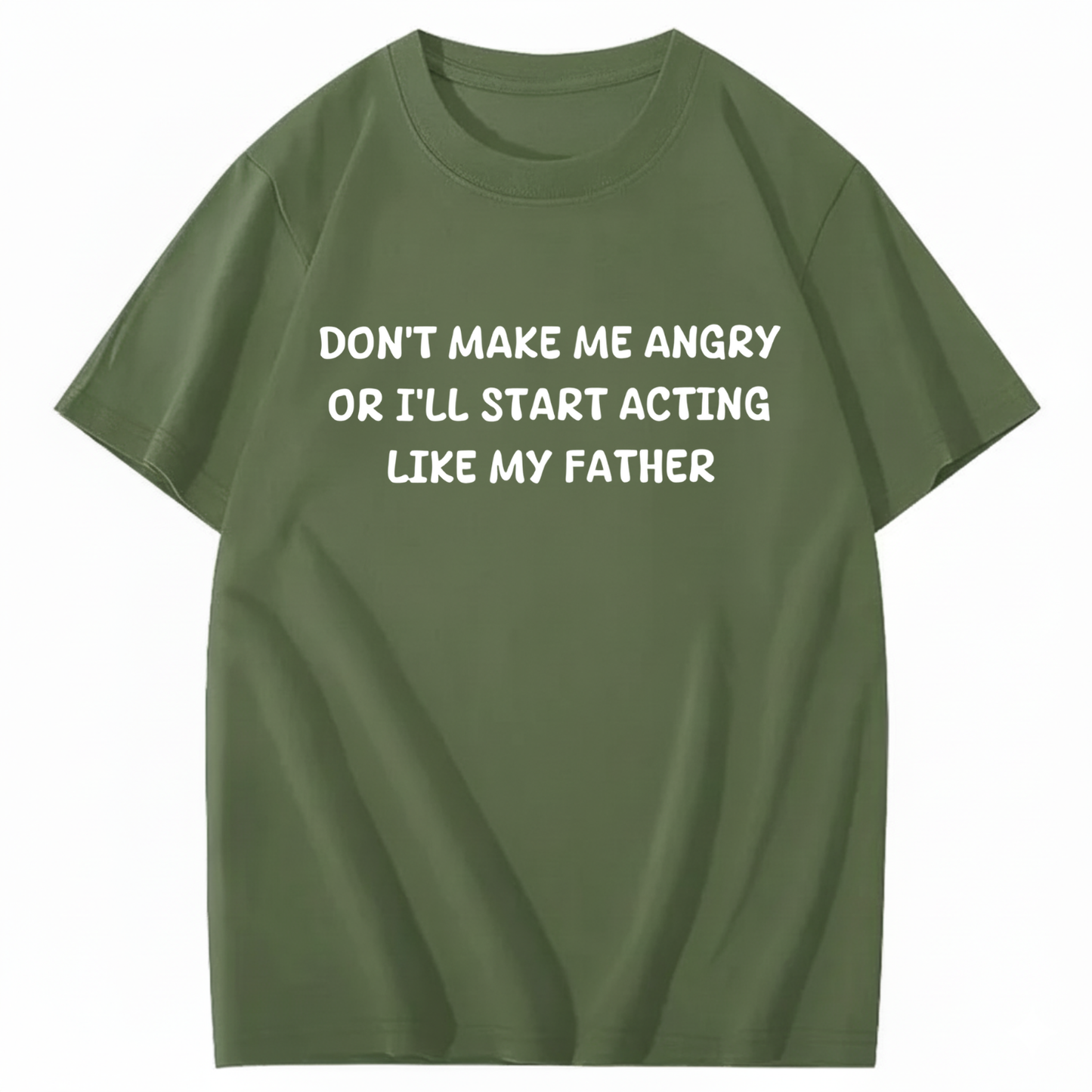 Don't Make Me Angry Or I'll Start Acting Like My Father T-shirt (Front Print)