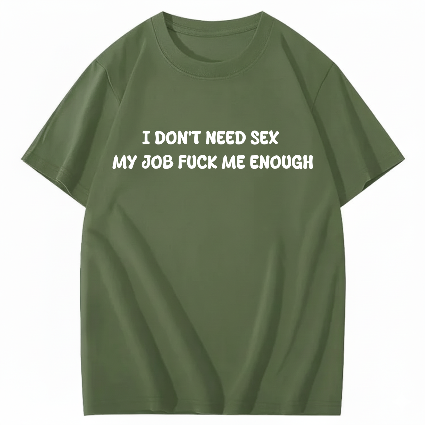 I Don't Need Sex My Job Fucks Me Enough T-shirt (Front Print)