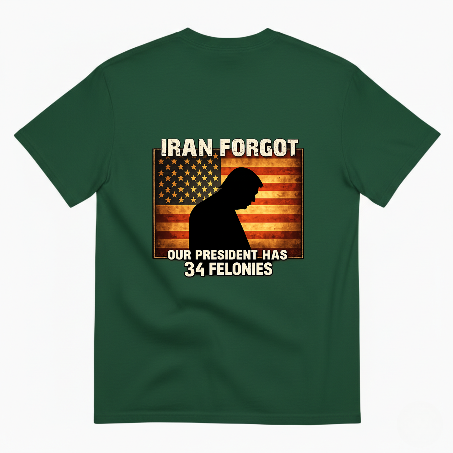 IRAN FORGOT OUR PRESIDENT HAS 34 FELONIES T- SHIRT