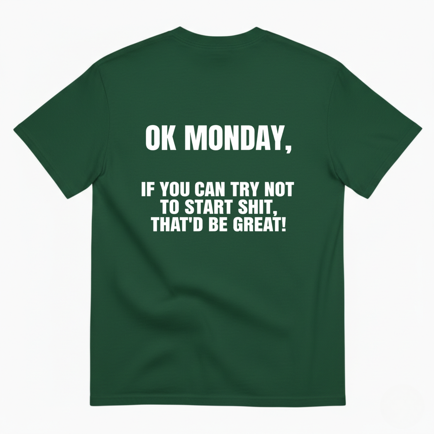 OK MONDAY, IF YOU CAN TRY NOT TO START SHIT, THAT'D BE GREAT! T- SHIRT (BACK PRINT)
