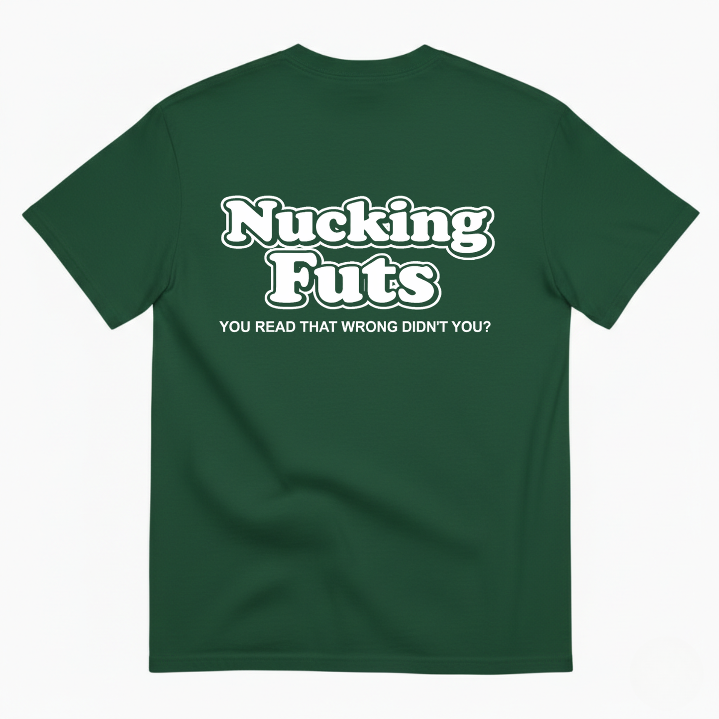 NUCKING FUTS. YOU READ THAT WRONG DIDN'T YOU? T- SHIRT (BACK PRINT)
