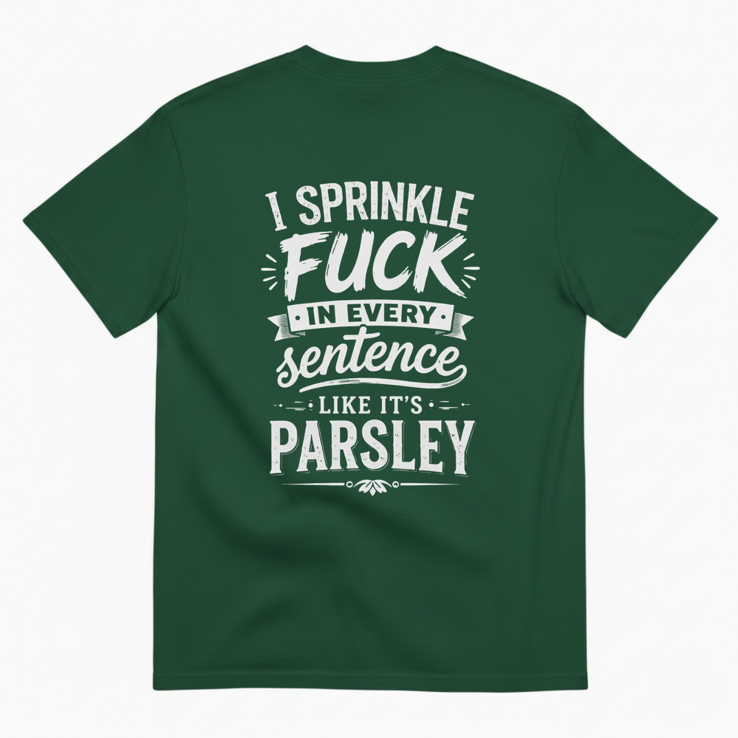 I SPRINKLE F*CK IN EVERY SENTENCE LIKE IT'S PARSLEY T- SHIRT (BACK PRINT)