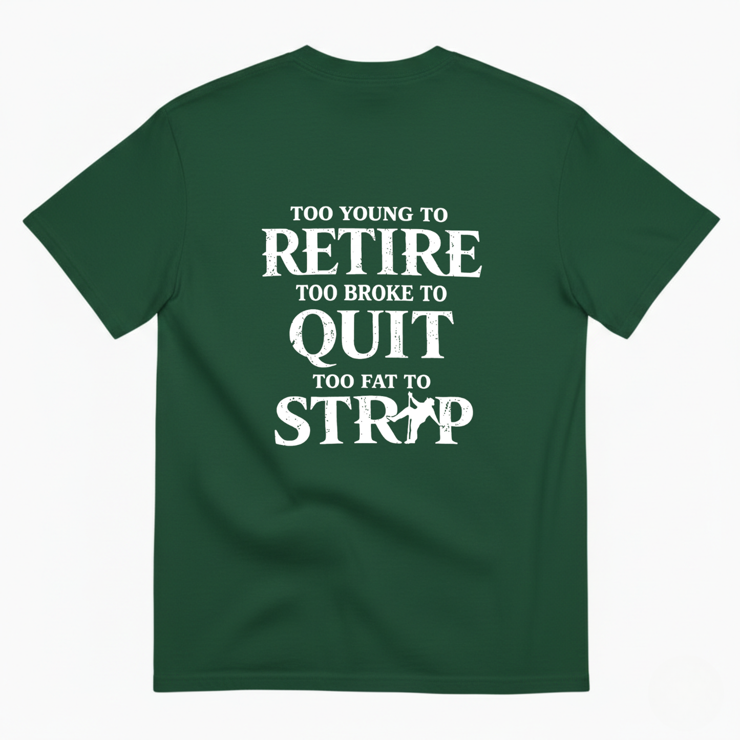 Too Young To Retire Too Broke To Quit Too Fat To Strip T- Shirt (Back Print)