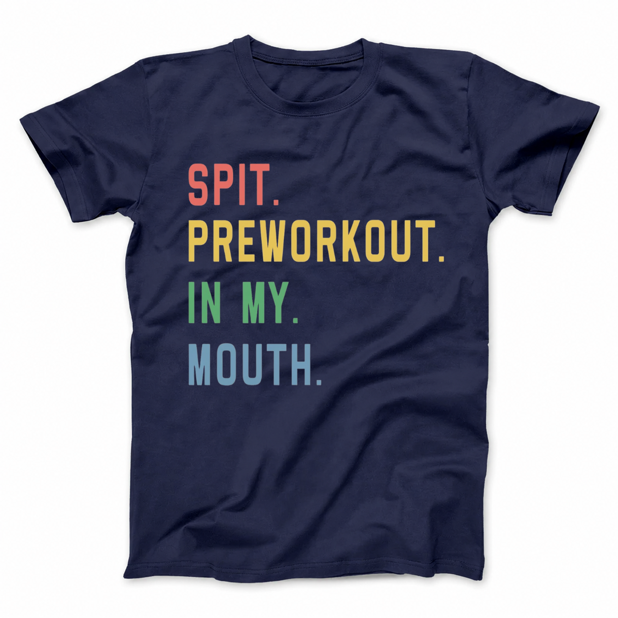 SPIT. PREWORKOUT. IN MY. MOUTH T - SHIRT (FRONT PRINT)