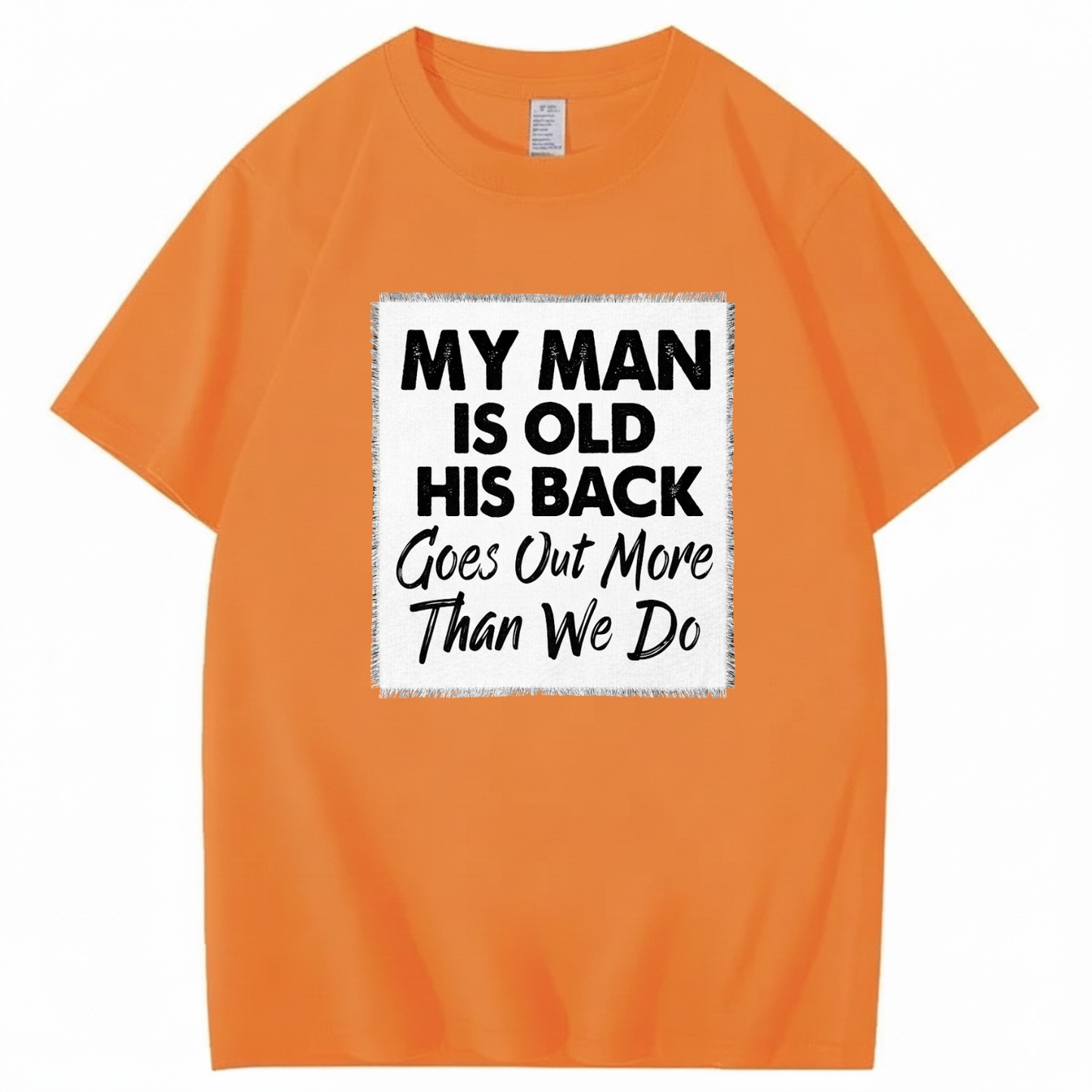 MY MAN IS OLD HIS BACK GOES OUT MORE THAN WE DO T - SHIRT (FRONT PRINT)