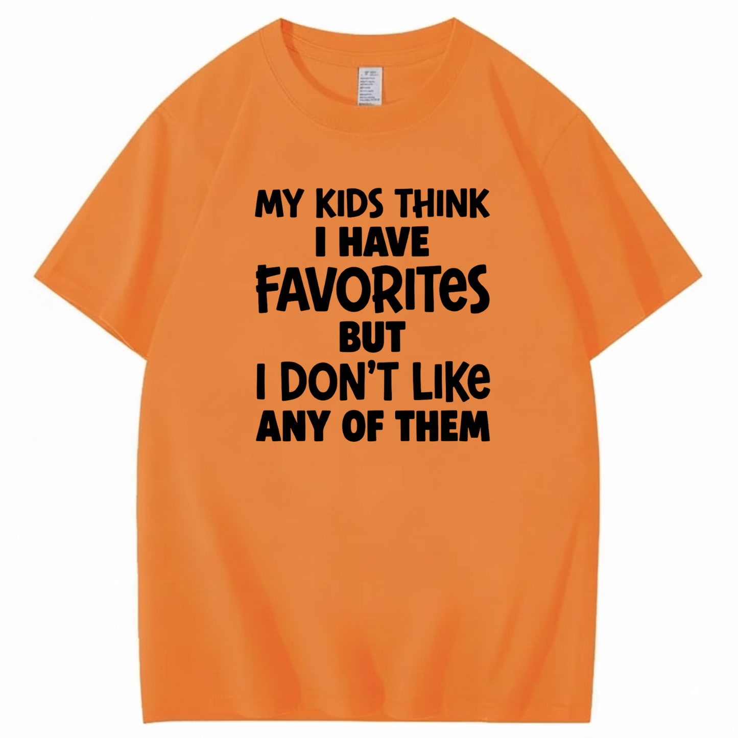 MY KIDS THINK I HAVE FAVORITES BUT I DON'T LIKE ANY OF THEM T - SHIRT (FRONT PRINT)