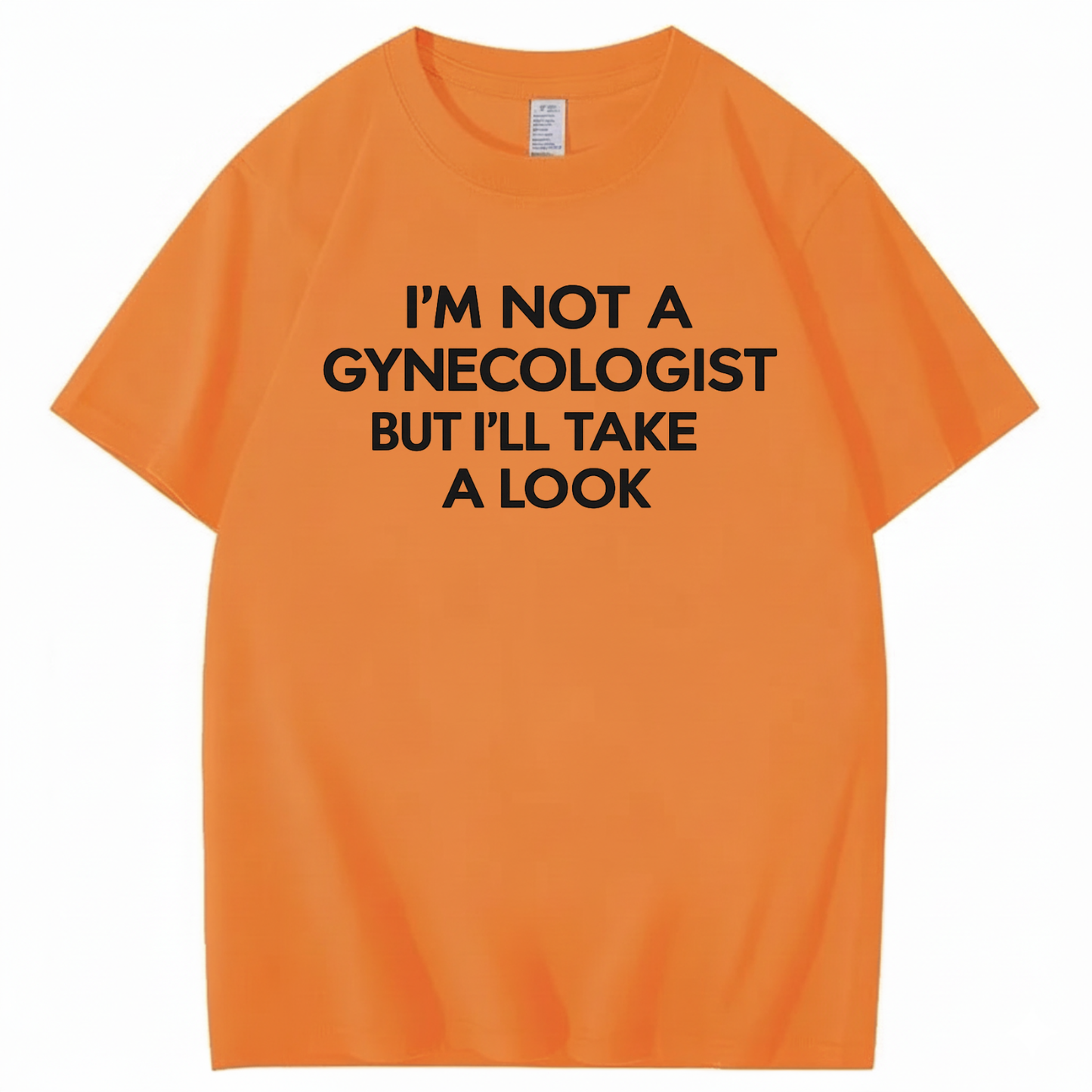 I'M NOT A GYNECOLOGIST BUT I'LL TAKE A LOOK T - SHIRT (FRONT PRINT)
