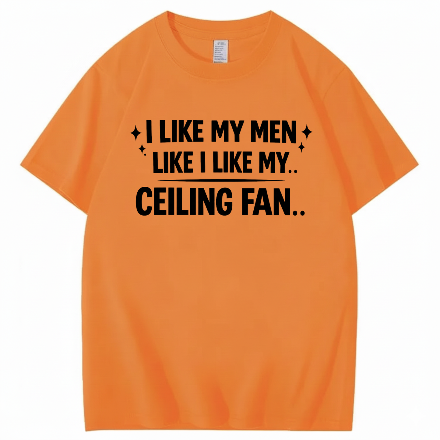 I LIKE MY MEN LIKE I LIKE MY.. CEILING FAN.. T - SHIRT (FRONT PRINT)