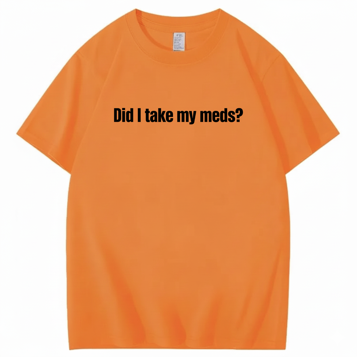 DID I TAKE MY MEDS? T - SHIRT (FRONT PRINT)