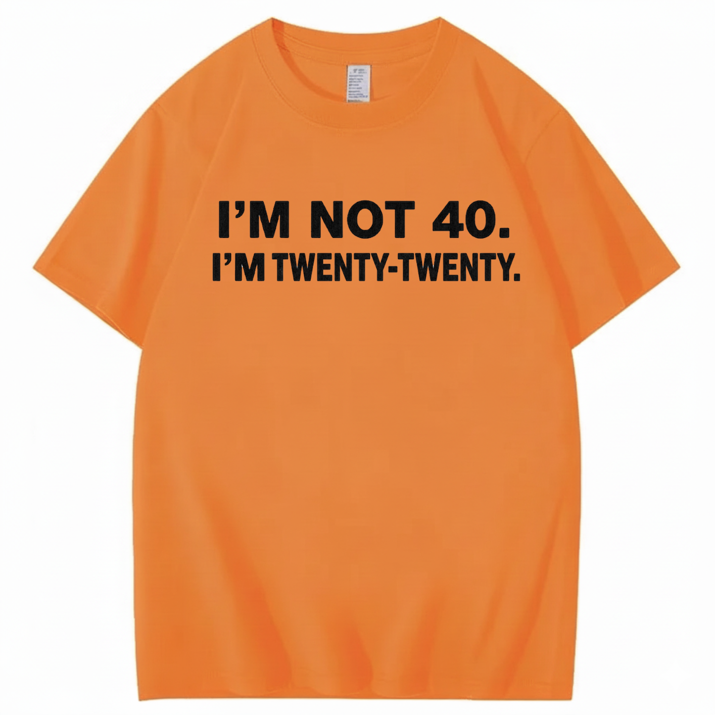 I'M NOT 40. I'M TWENTY TWENTY T - SHIRT (FRONT PRINT)