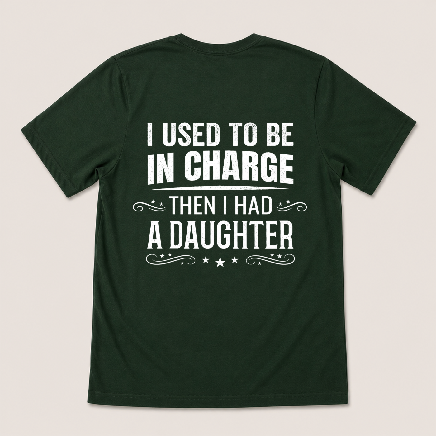 I USED TO BE IN CHARGE THEN I HAD A DAUGHTER T-SHIRT (BACK PRINT)