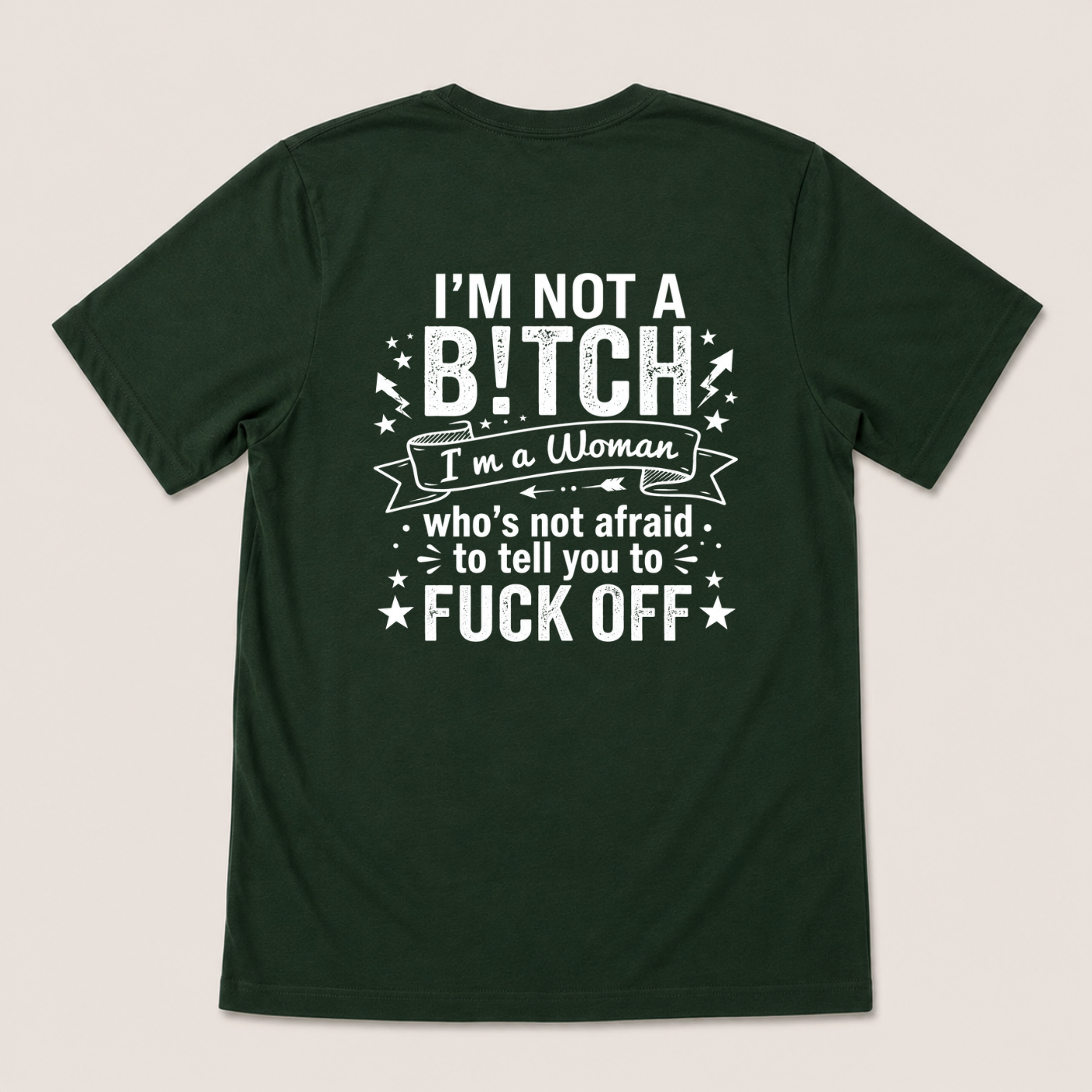 I’M NOT A BITCH I’M A WOMAN WHO’S NOT AFRAID TO TELL YOU TO FUCK OFF T-SHIRT (BACK PRINT)