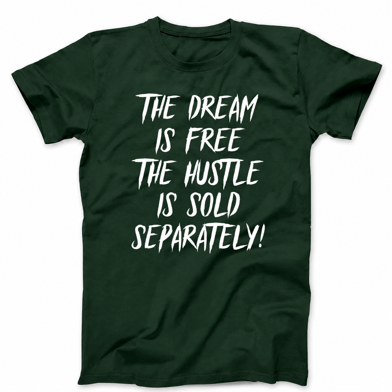 THE DREAM IS FREE THE HUSTLE IS SOLD SEPARATELY T - SHIRT (FRONT PRINT)