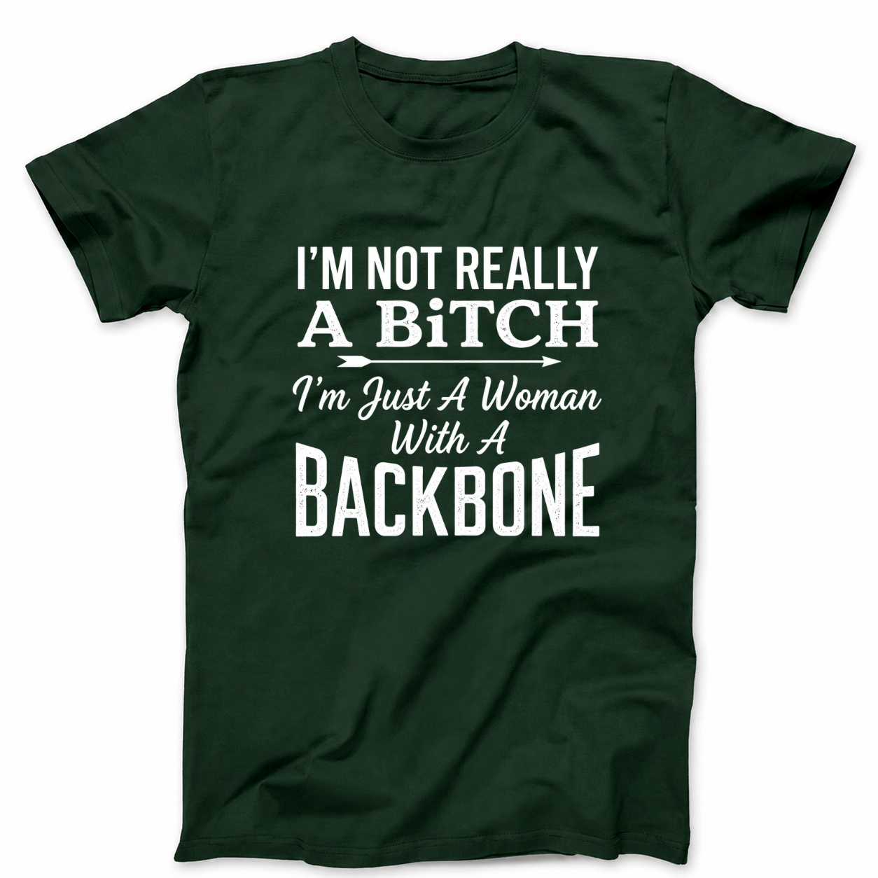 I’M NOT REALLY A BITCH I’M JUST A WOMAN WITH A BACKBONE T - SHIRT (FRONT PRINT)