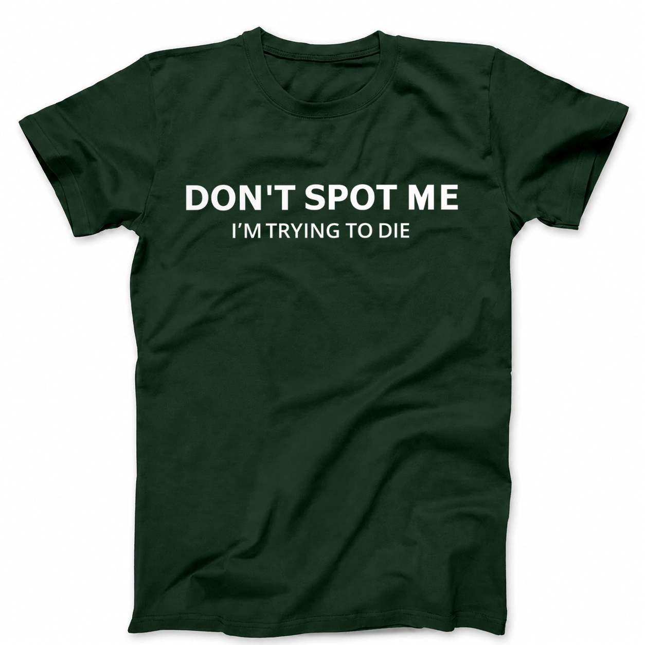 DON'T SPOT ME I'M TRYING TO DIE T - SHIRT (FRONT PRINT)
