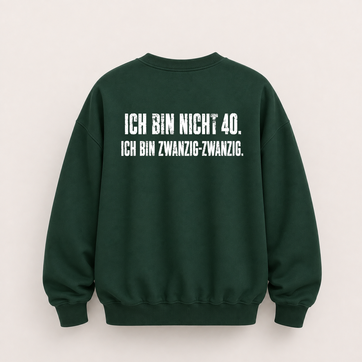 ICH BIN NICHT 40. ICH BIN ZWANZIG-ZWANZIG SWEATSHIRT (BACK PRINT)