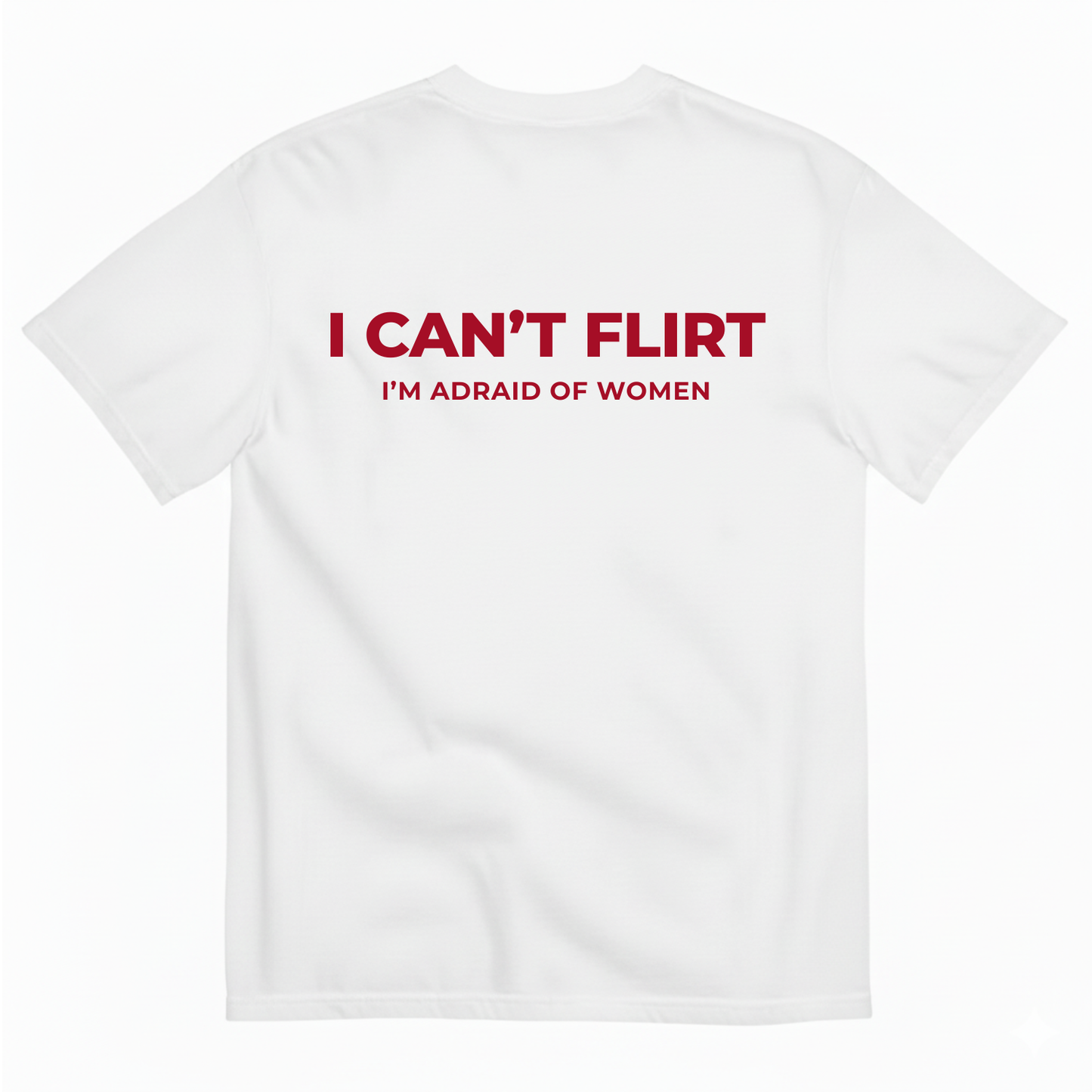 I CAN’T FLIRT I’M AFRAID OF WOMEN T-SHIRT (BACK PRINT)