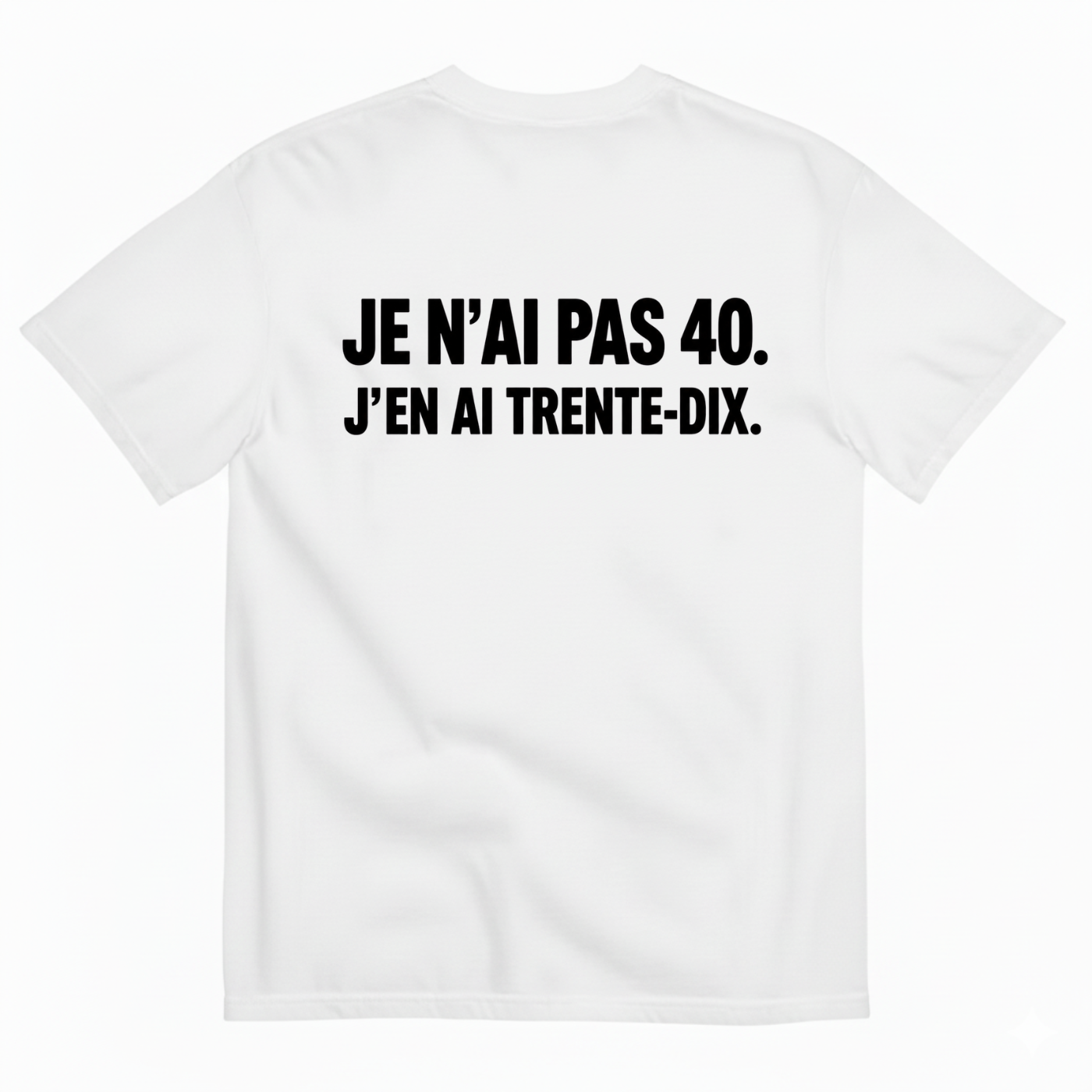 JE N’AI PAS 40. J’EN AI TRENTE-DIX. T-SHIRT (BACK PRINT)