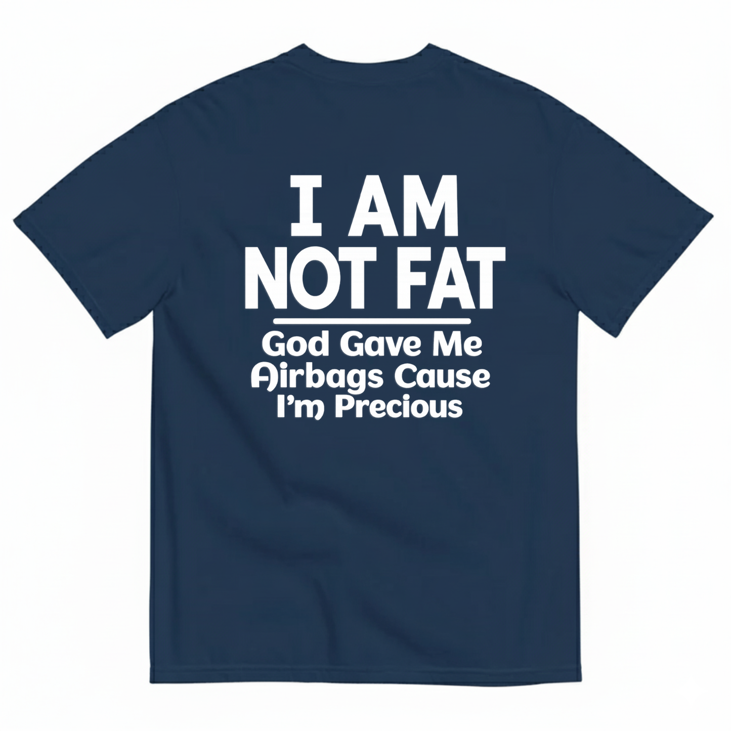 I AM NOT FAT GOD GAVE ME AIRBAGS CAUSE I’M PRECIOUS T-SHIRT (BACK PRINT)
