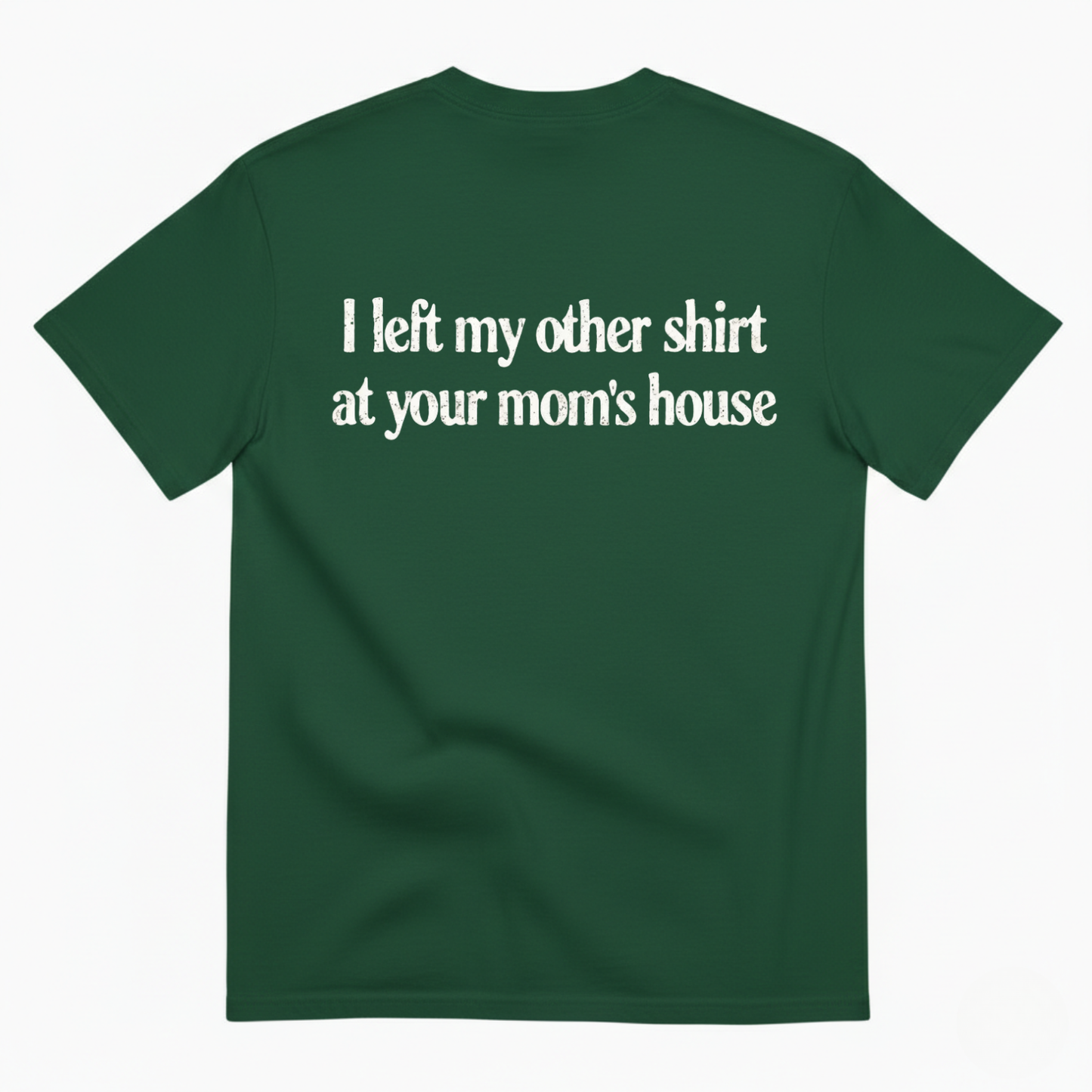 I LEFT MY OTHER SHIRT AT YOUR MOM’S HOUSE T-SHIRT (BACK PRINT)